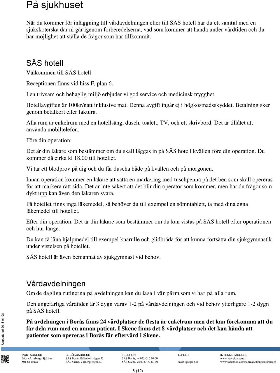 I en trivsam och behaglig miljö erbjuder vi god service och medicinsk trygghet. Hotellavgiften är 100kr/natt inklusive mat. Denna avgift ingår ej i högkostnadsskyddet.