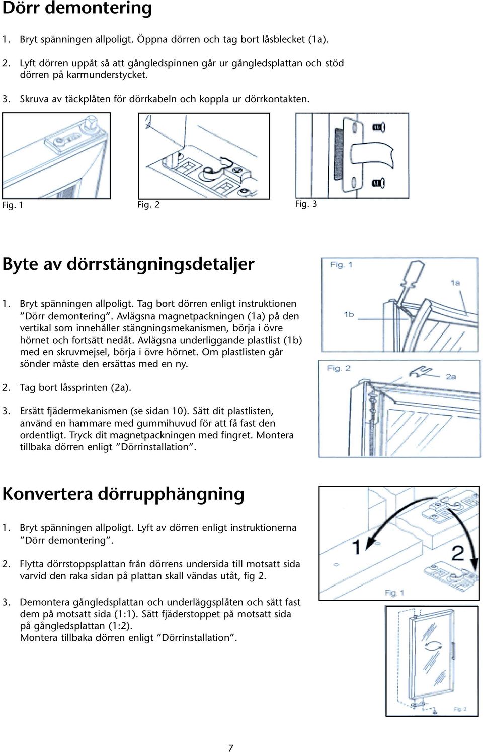 Tag bort dörren enligt instruktionen Dörr demontering. Avlägsna magnetpackningen (1a) på den vertikal som innehåller stängningsmekanismen, börja i övre hörnet och fortsätt nedåt.