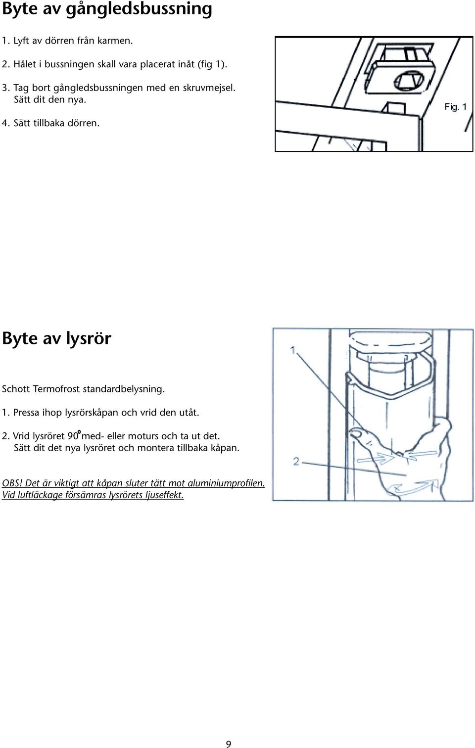 Byte av lysrör Schott Termofrost standardbelysning. 1. Pressa ihop lysrörskåpan och vrid den utåt. 2.