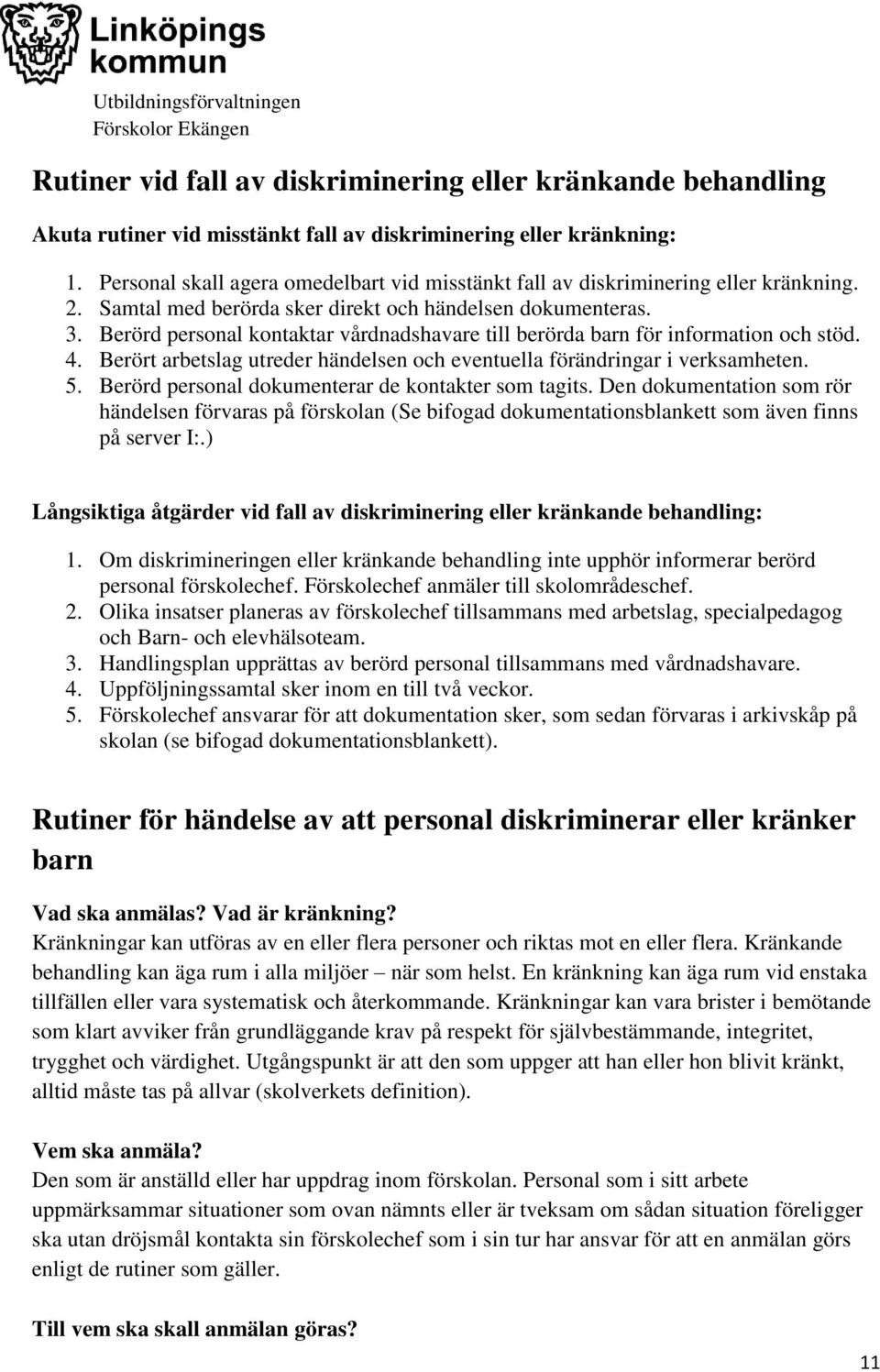 Berörd personal kontaktar vårdnadshavare till berörda barn för information och stöd. 4. Berört arbetslag utreder händelsen och eventuella förändringar i verksamheten. 5.