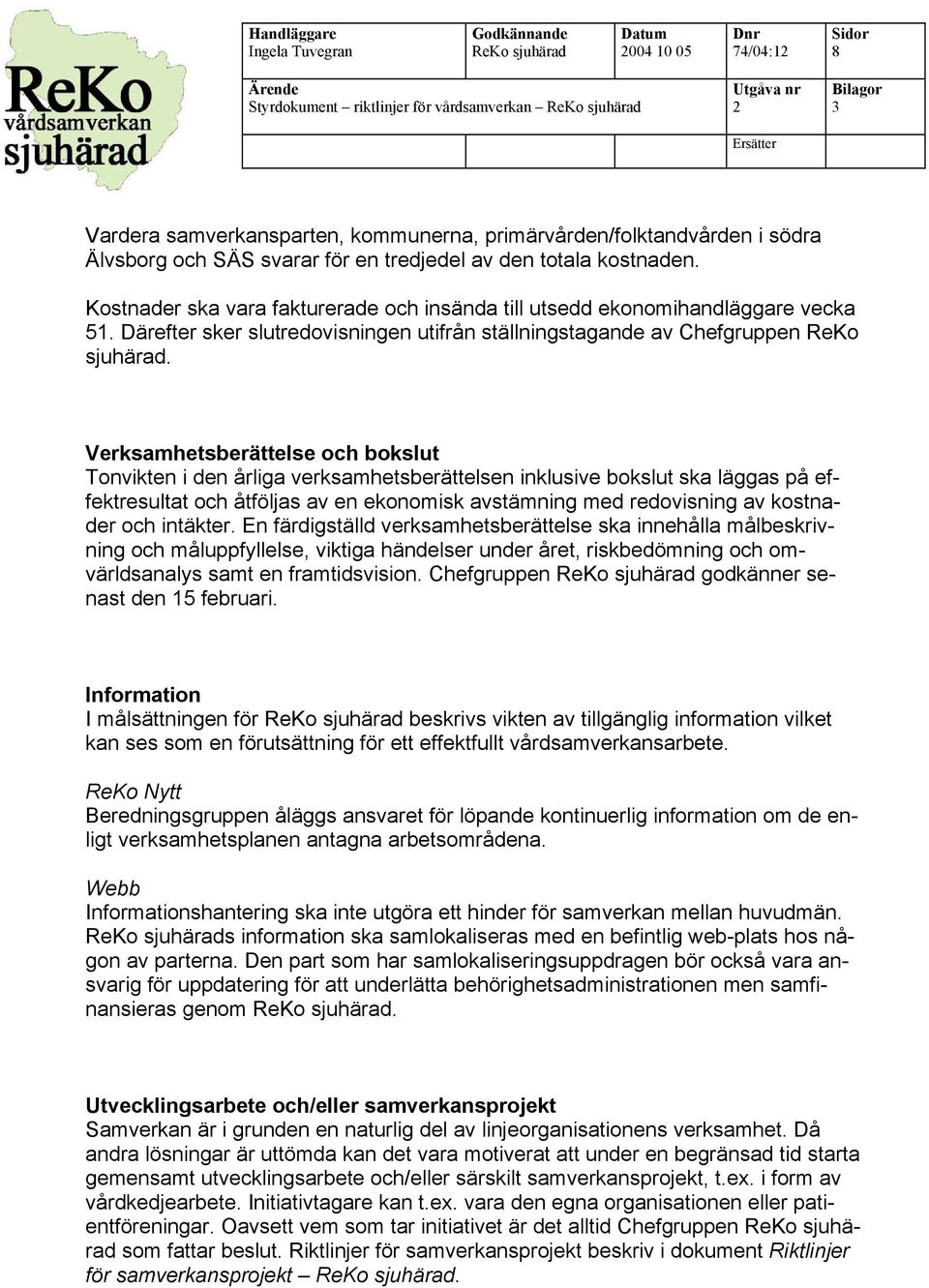 Verksamhetsberättelse och bokslut Tonvikten i den årliga verksamhetsberättelsen inklusive bokslut ska läggas på effektresultat och åtföljas av en ekonomisk avstämning med redovisning av kostnader och