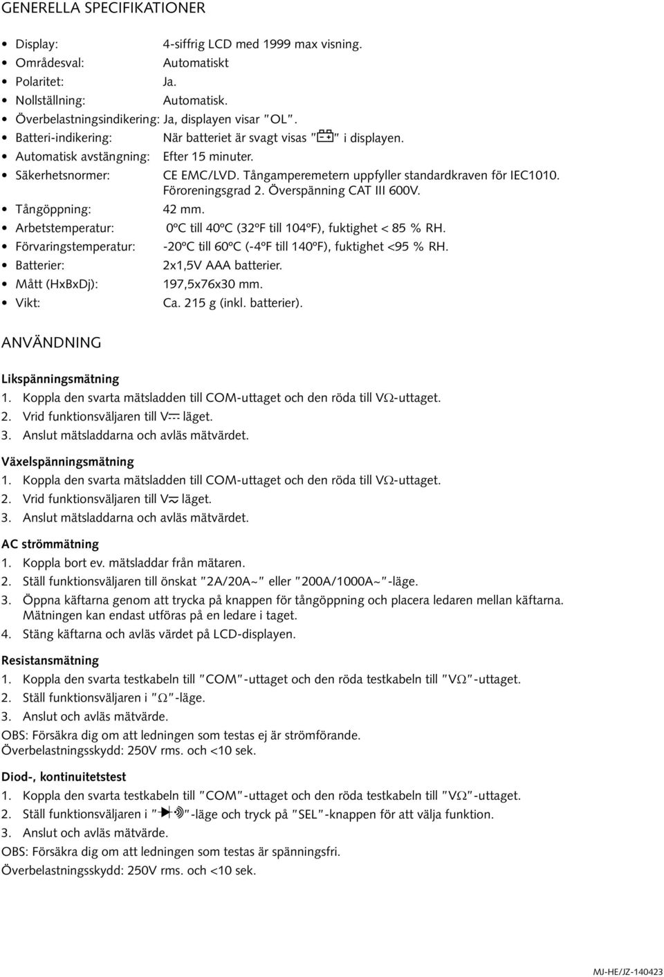 Säkerhetsnormer: Tångöppning: Arbetstemperatur: Förvaringstemperatur: Batterier: Mått (HxBxDj): Vikt: CE EMC/LVD. Tångamperemetern uppfyller standardkraven för IEC1010. Föroreningsgrad 2.