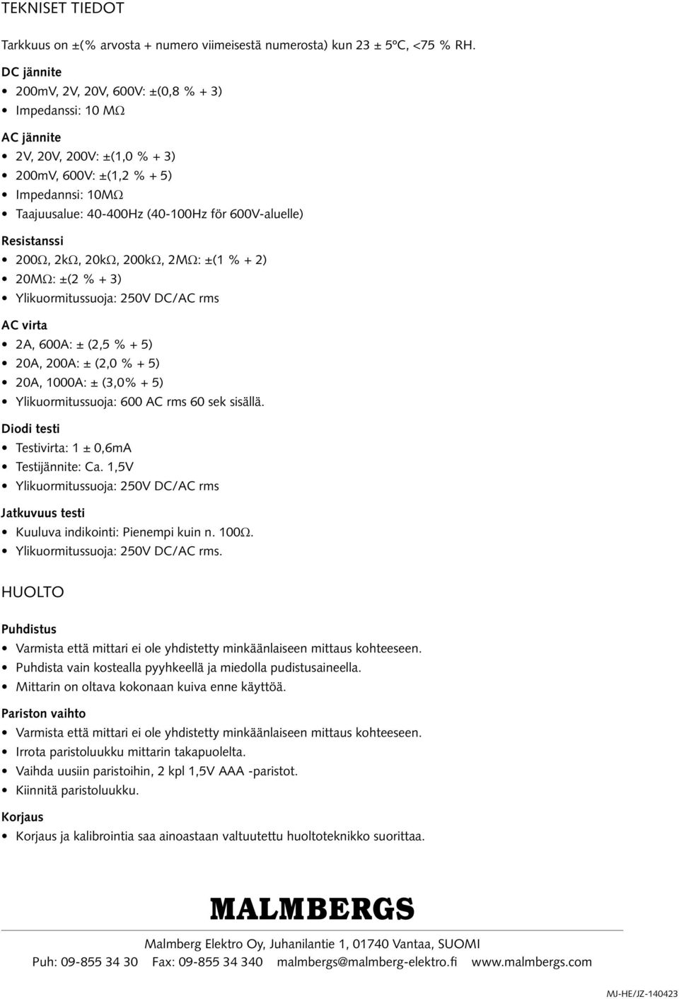 Resistanssi 200Ω, 2kΩ, 20kΩ, 200kΩ, 2MΩ: ±(1 % + 2) 20MΩ: ±(2 % + 3) Ylikuormitussuoja: 250V DC/AC rms AC virta 2A, 600A: ± (2,5 % + 5) 20A, 200A: ± (2,0 % + 5) 20A, 1000A: ± (3,0% + 5)