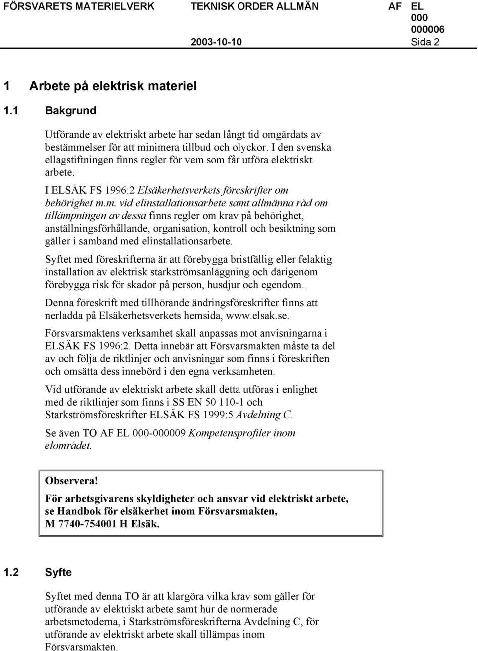 som får utföra elektriskt arbete. I ELSÄK FS 1996:2 Elsäkerhetsverkets föreskrifter om behörighet m.m. vid elinstallationsarbete samt allmänna råd om tillämpningen av dessa finns regler om krav på