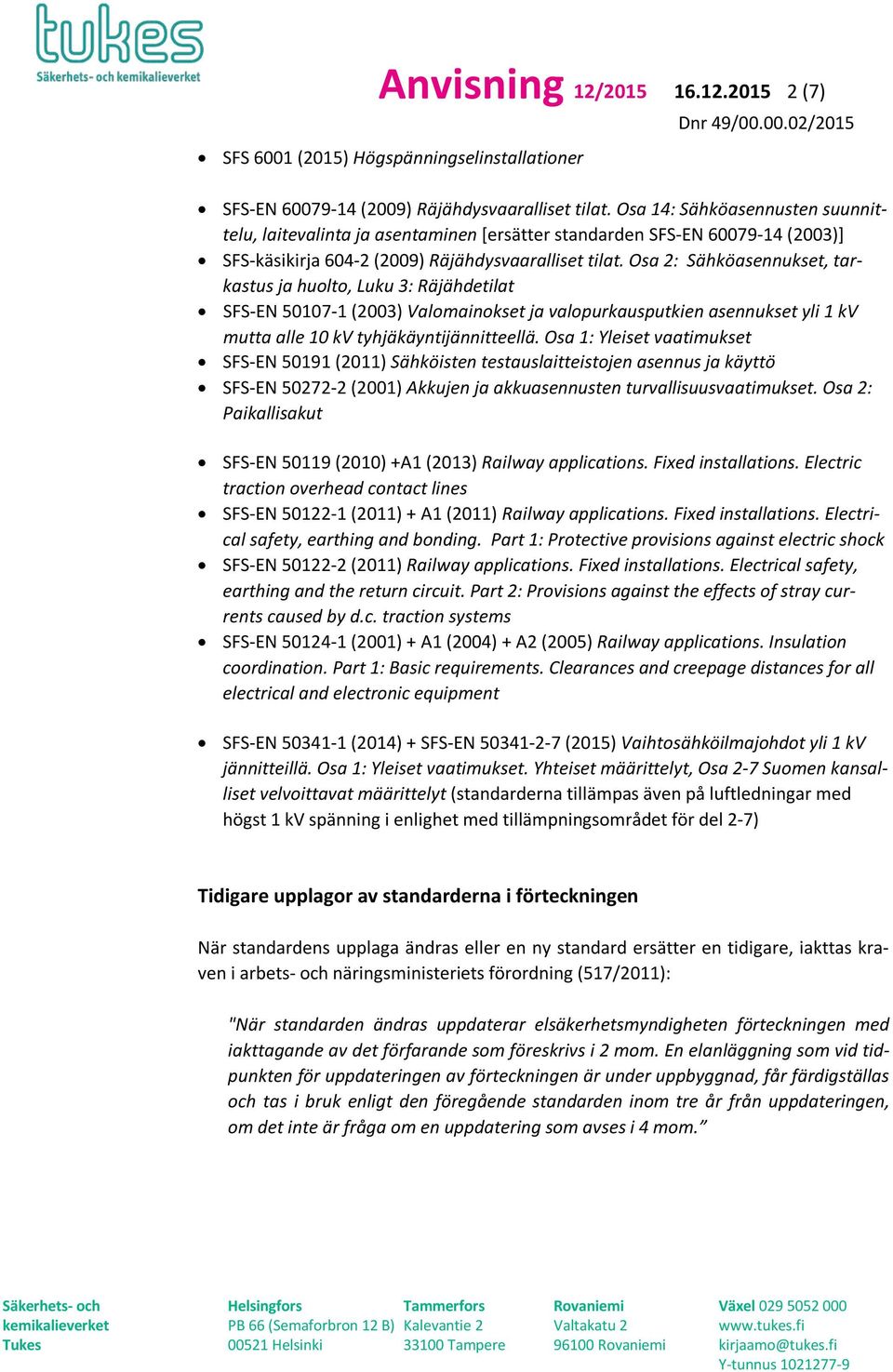 Osa 2: Sähköasennukset, tarkastus ja huolto, Luku 3: Räjähdetilat SFS-EN 50107-1 (2003) Valomainokset ja valopurkausputkien asennukset yli 1 kv mutta alle 10 kv tyhjäkäyntijännitteellä.