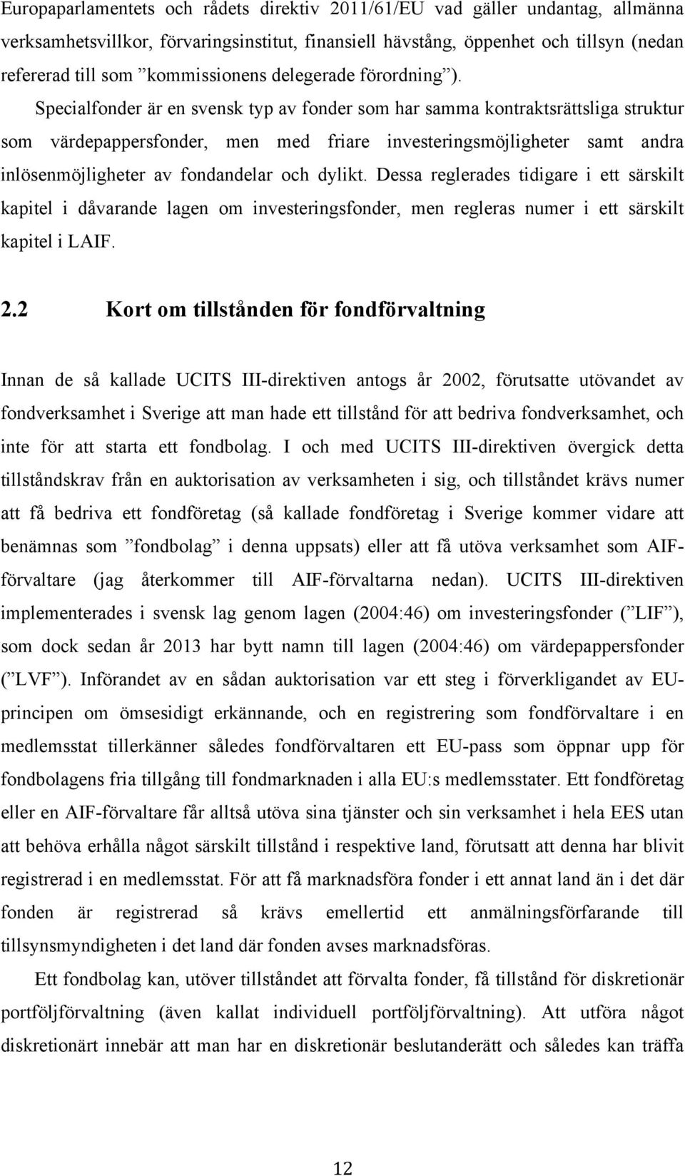 Specialfonder är en svensk typ av fonder som har samma kontraktsrättsliga struktur som värdepappersfonder, men med friare investeringsmöjligheter samt andra inlösenmöjligheter av fondandelar och