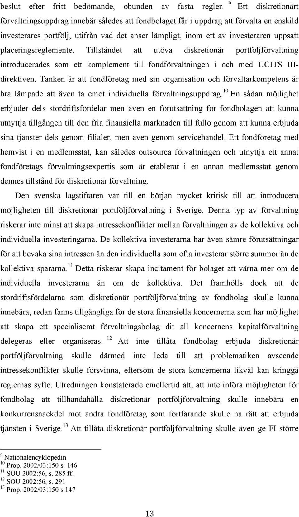 placeringsreglemente. Tillståndet att utöva diskretionär portföljförvaltning introducerades som ett komplement till fondförvaltningen i och med UCITS IIIdirektiven.