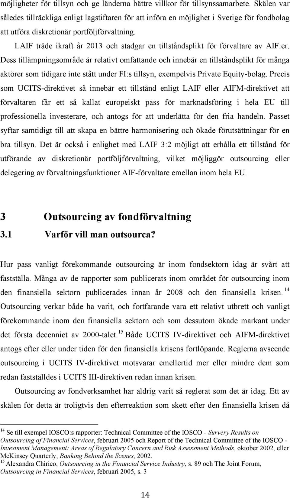 LAIF träde ikraft år 2013 och stadgar en tillståndsplikt för förvaltare av AIF:er.