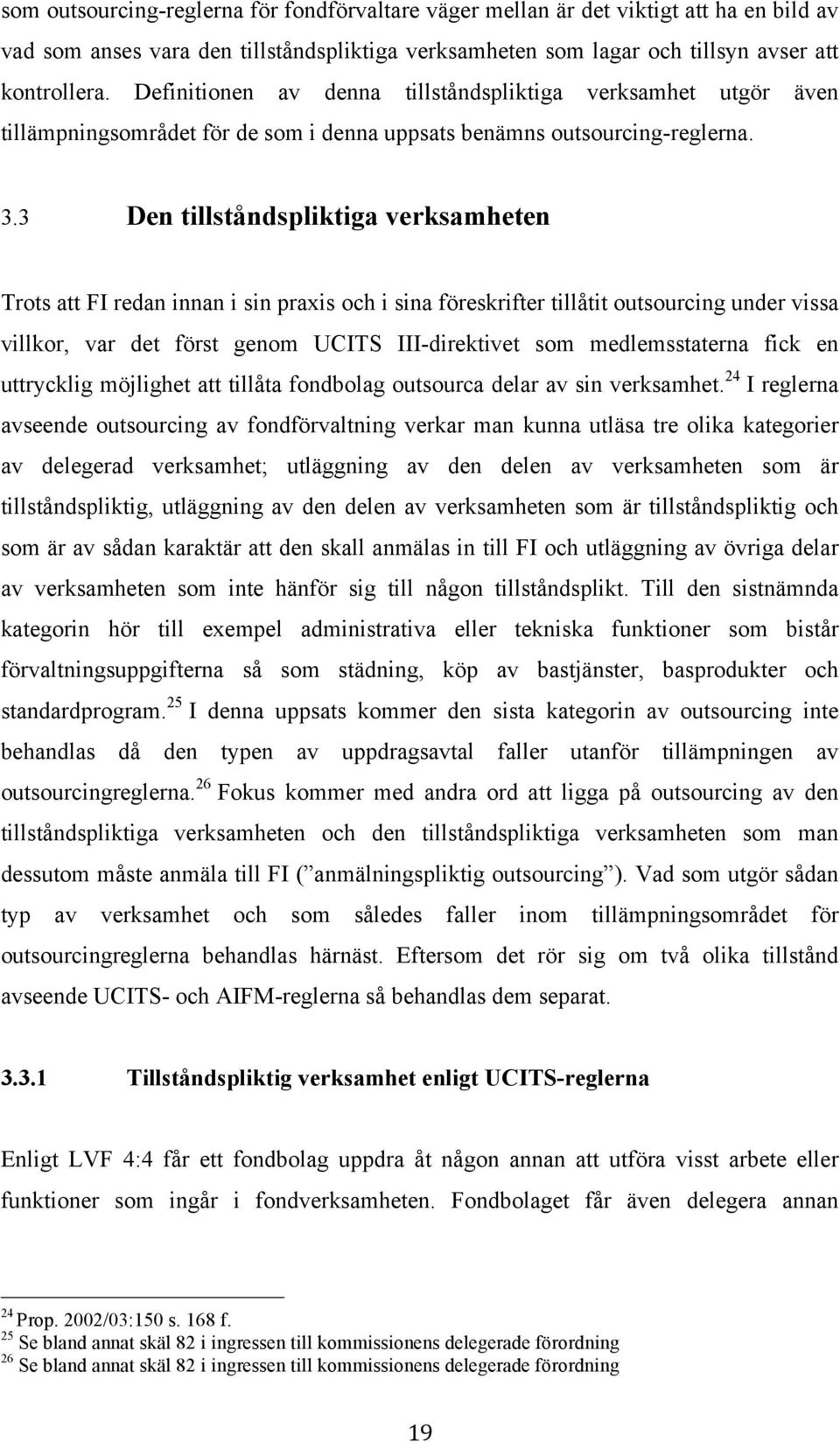 3 Den tillståndspliktiga verksamheten Trots att FI redan innan i sin praxis och i sina föreskrifter tillåtit outsourcing under vissa villkor, var det först genom UCITS III-direktivet som