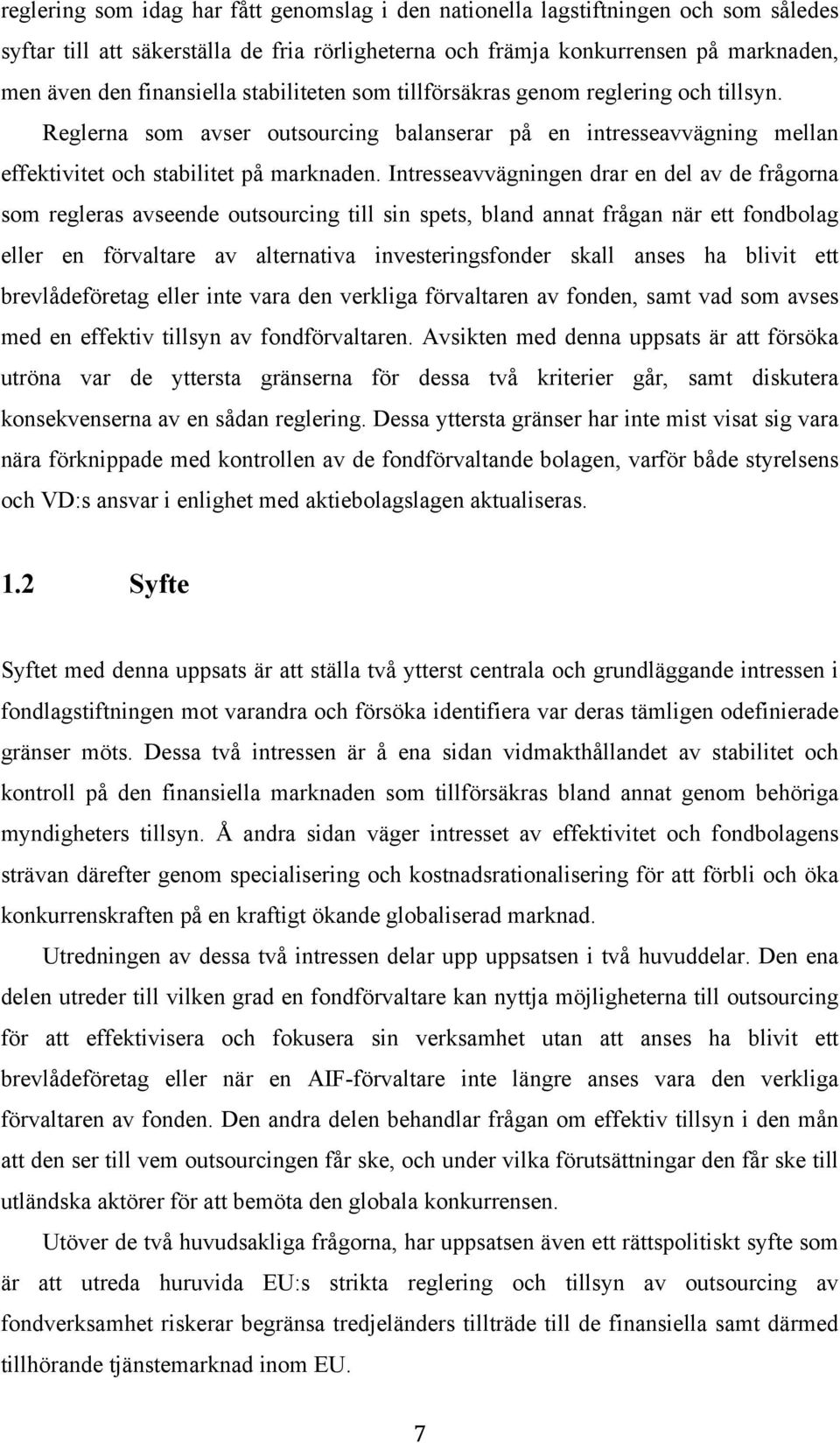 Intresseavvägningen drar en del av de frågorna som regleras avseende outsourcing till sin spets, bland annat frågan när ett fondbolag eller en förvaltare av alternativa investeringsfonder skall anses