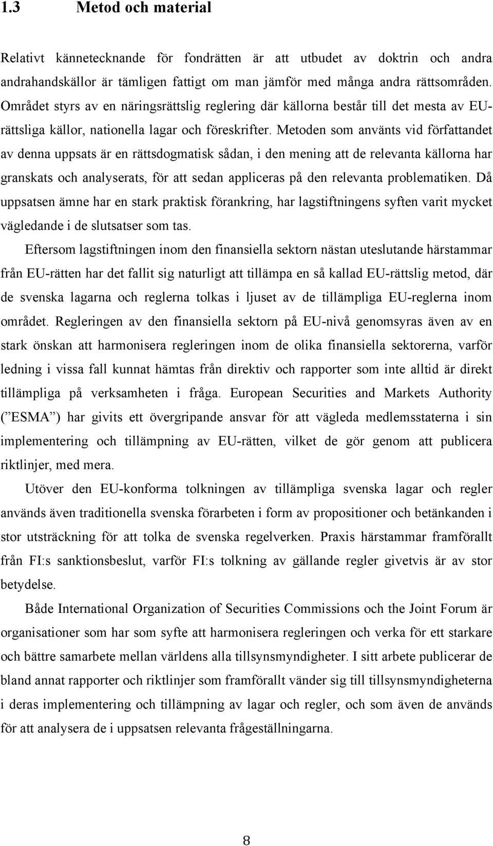 Metoden som använts vid författandet av denna uppsats är en rättsdogmatisk sådan, i den mening att de relevanta källorna har granskats och analyserats, för att sedan appliceras på den relevanta