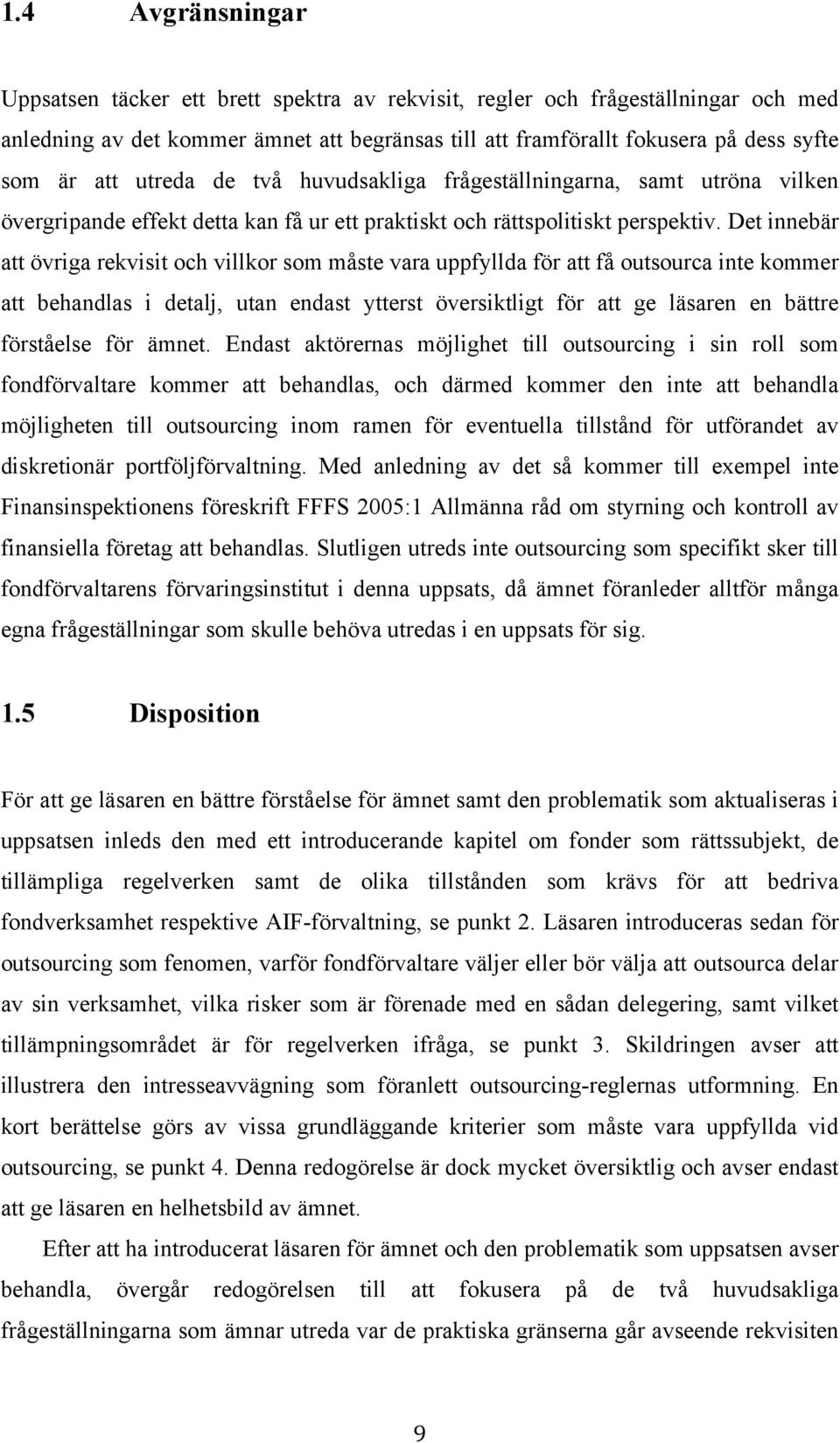 Det innebär att övriga rekvisit och villkor som måste vara uppfyllda för att få outsourca inte kommer att behandlas i detalj, utan endast ytterst översiktligt för att ge läsaren en bättre förståelse