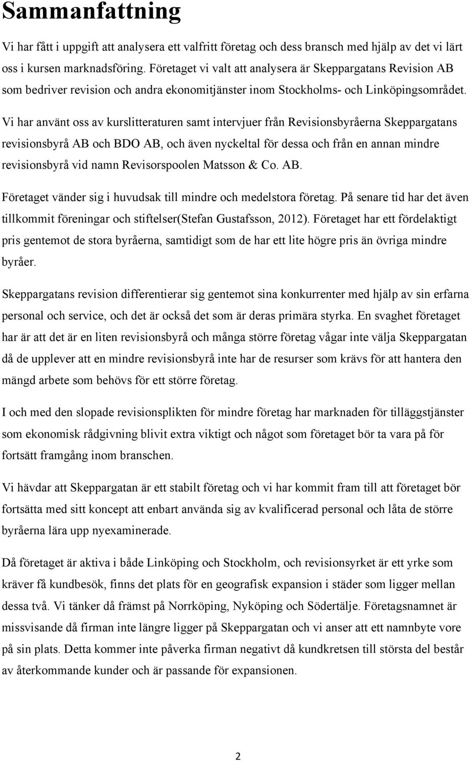 Vi har använt oss av kurslitteraturen samt intervjuer från Revisionsbyråerna Skeppargatans revisionsbyrå AB och BDO AB, och även nyckeltal för dessa och från en annan mindre revisionsbyrå vid namn