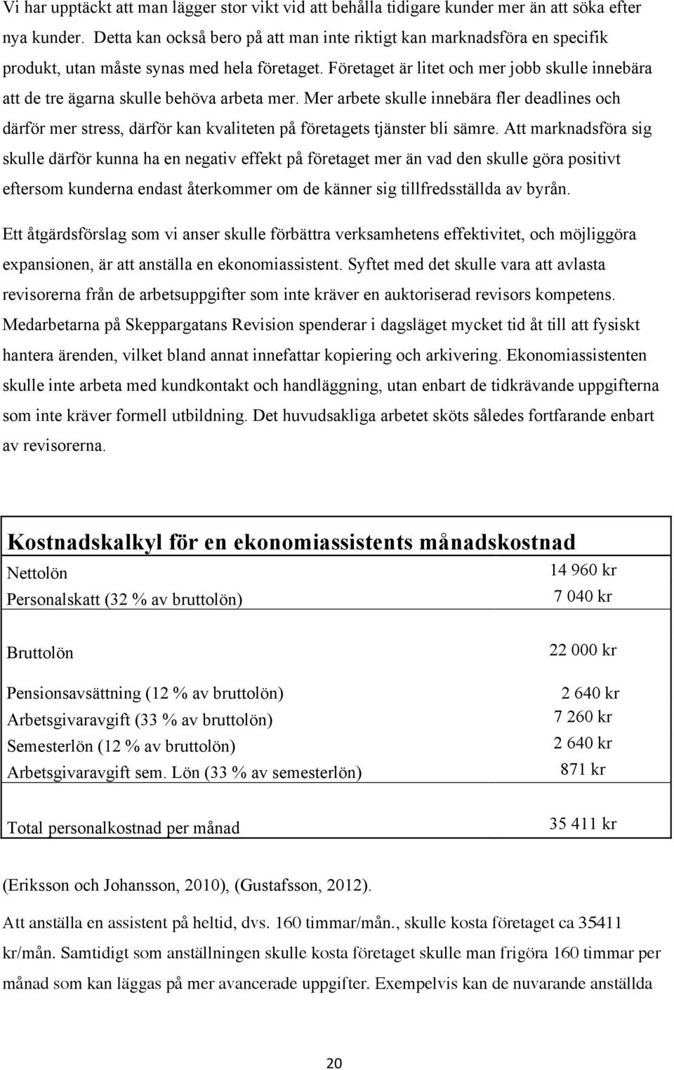 Företaget är litet och mer jobb skulle innebära att de tre ägarna skulle behöva arbeta mer.