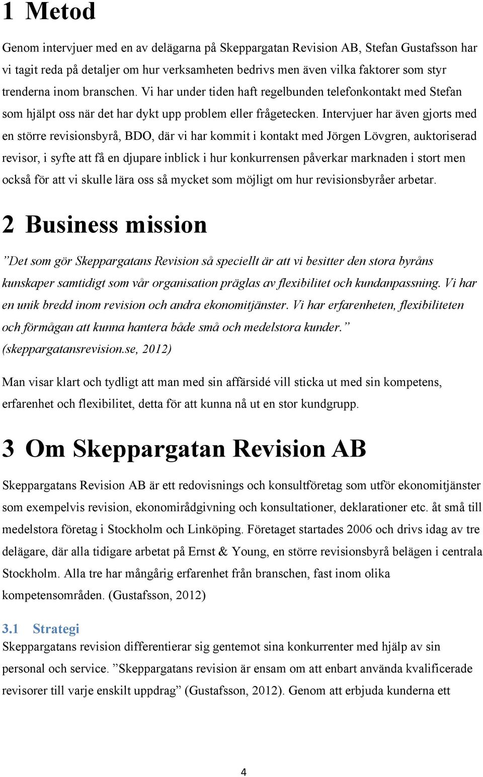 Intervjuer har även gjorts med en större revisionsbyrå, BDO, där vi har kommit i kontakt med Jörgen Lövgren, auktoriserad revisor, i syfte att få en djupare inblick i hur konkurrensen påverkar