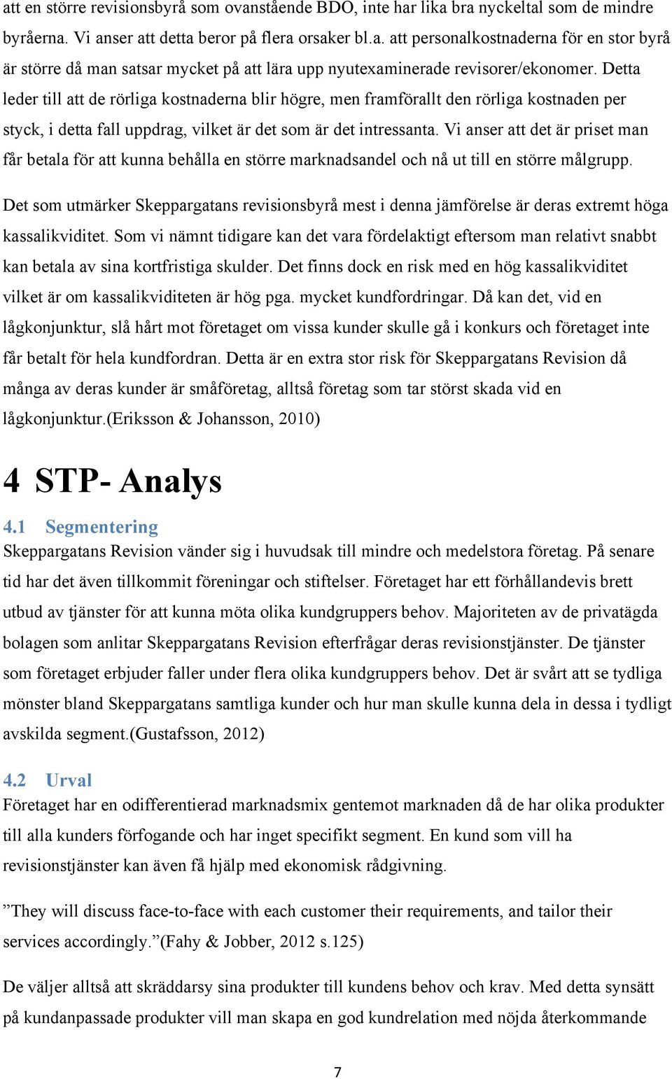 Vi anser att det är priset man får betala för att kunna behålla en större marknadsandel och nå ut till en större målgrupp.