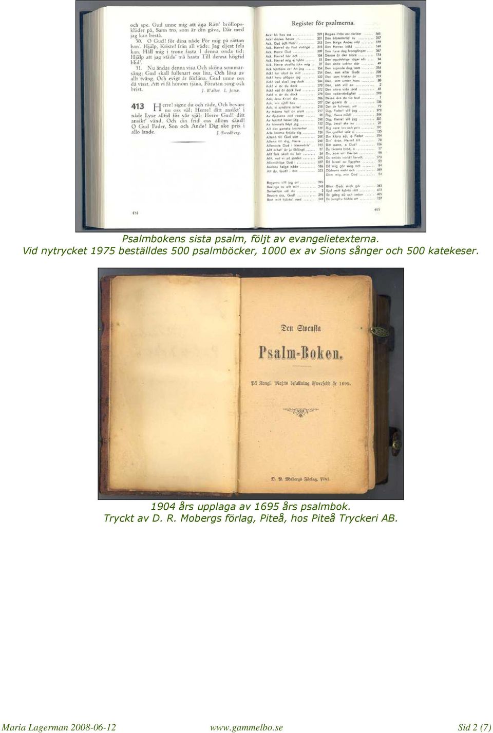 och 500 katekeser. 1904 års upplaga av 1695 års psalmbok. Tryckt av D. R.