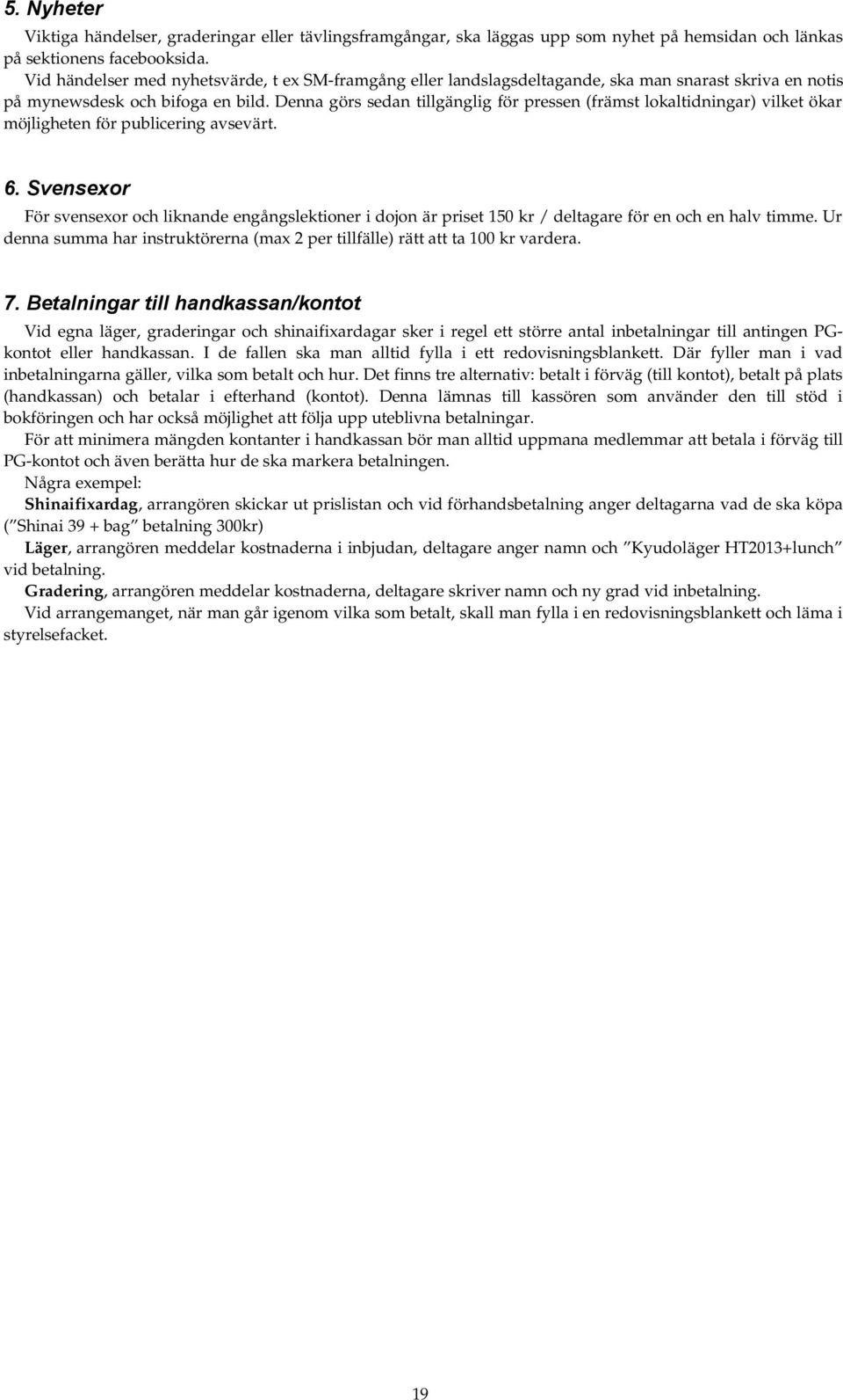 Denna görs sedan tillgänglig för pressen (främst lokaltidningar) vilket ökar möjligheten för publicering avsevärt. 6.