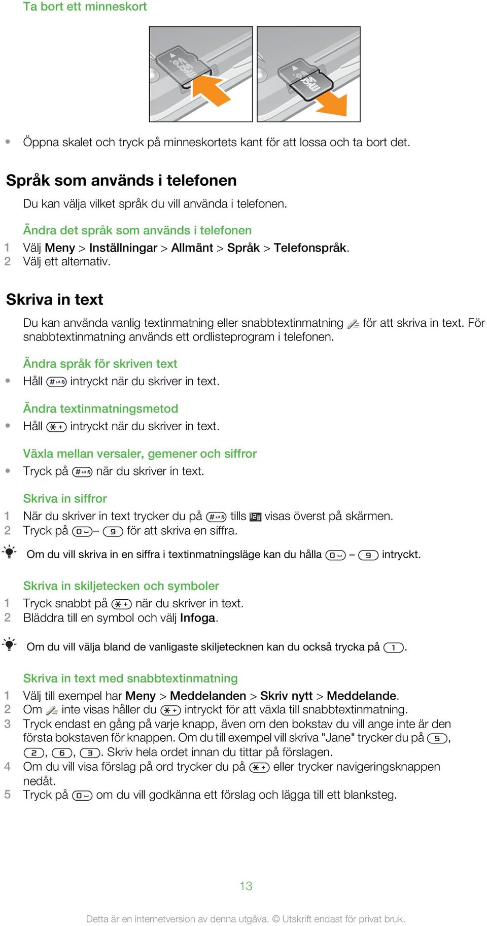 Skriva in text Du kan använda vanlig textinmatning eller snabbtextinmatning snabbtextinmatning används ett ordlisteprogram i telefonen. för att skriva in text.