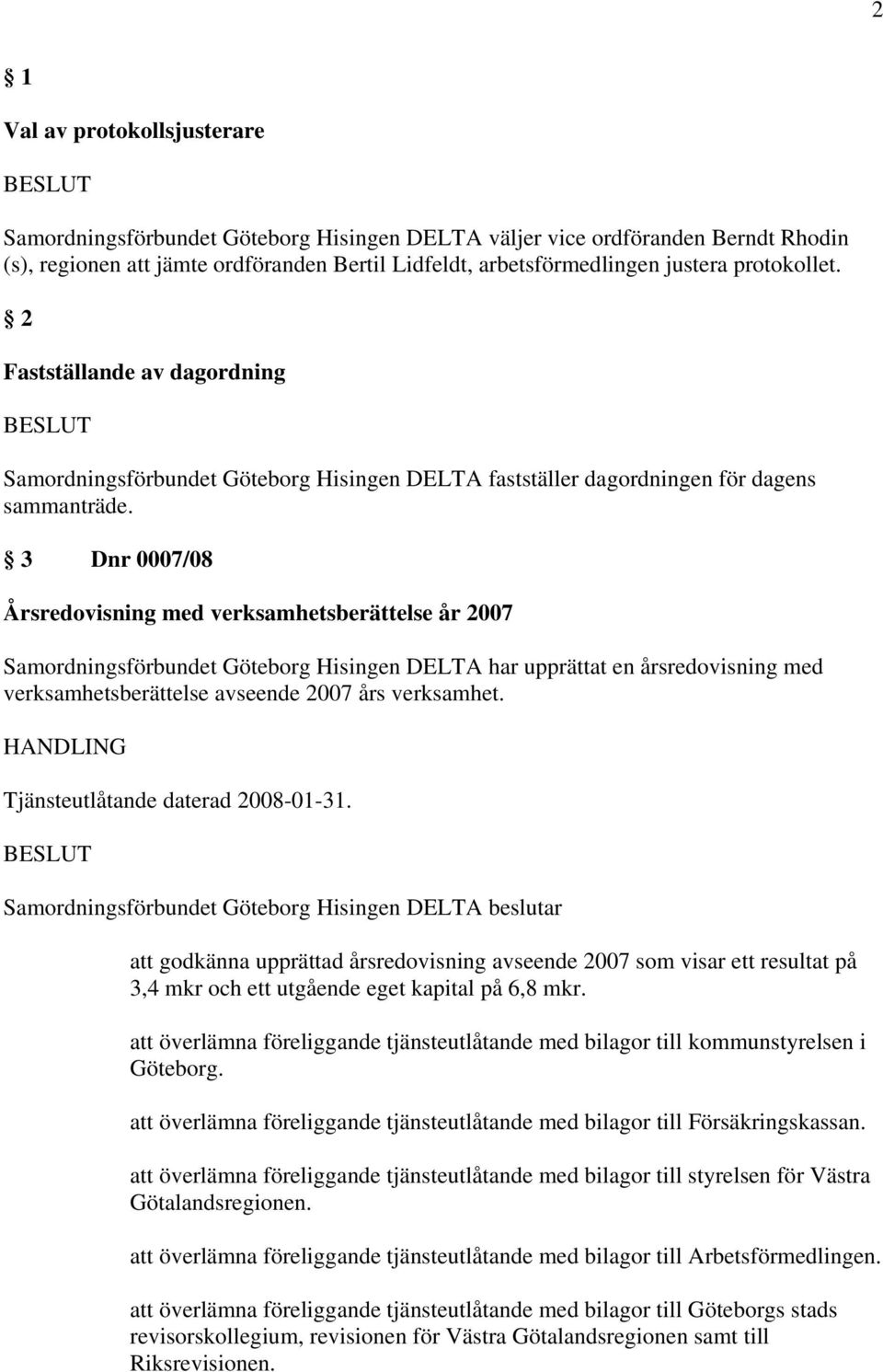 3 Dnr 0007/08 Årsredovisning med verksamhetsberättelse år 2007 Samordningsförbundet Göteborg Hisingen DELTA har upprättat en årsredovisning med verksamhetsberättelse avseende 2007 års verksamhet.