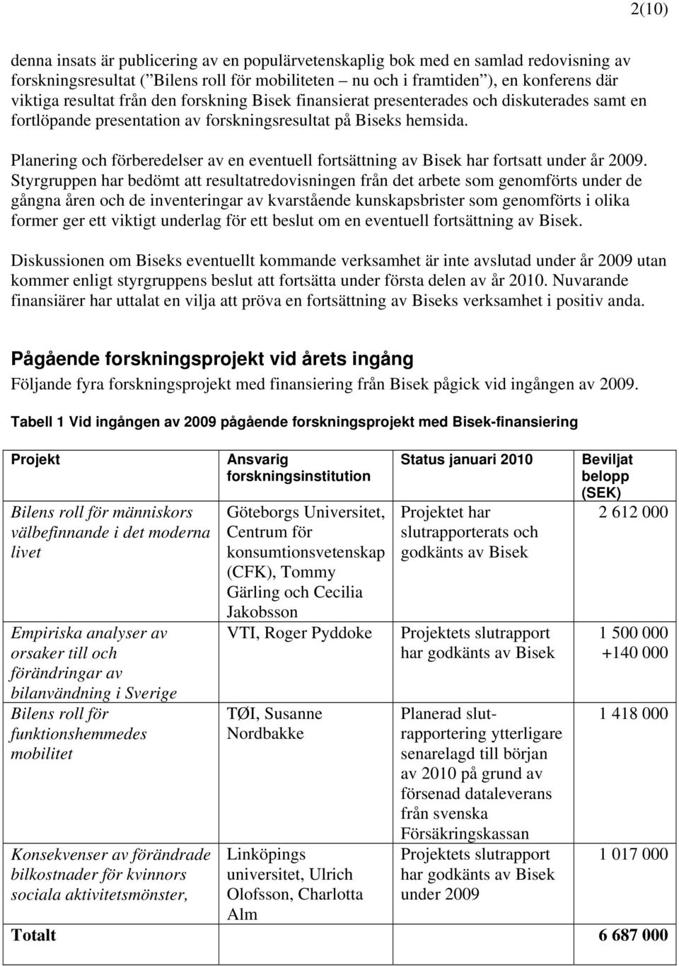 Planering och förberedelser av en eventuell fortsättning av Bisek har fortsatt under år 2009.