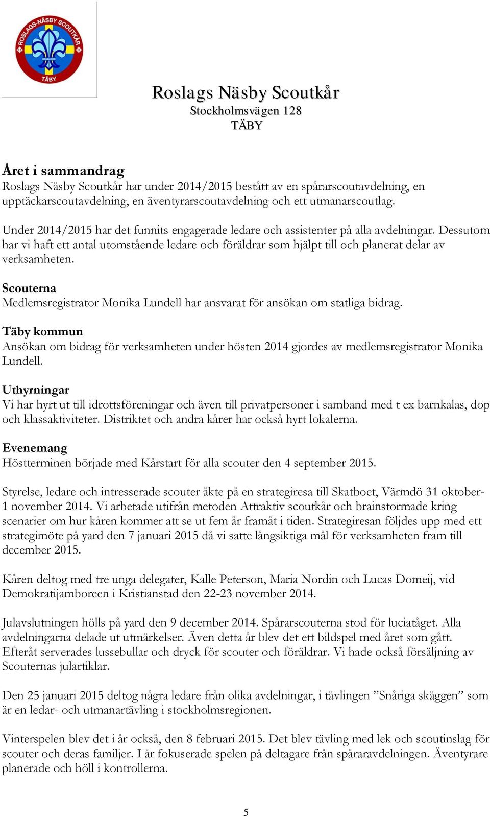 Dessutom har vi haft ett antal utomstående ledare och föräldrar som hjälpt till och planerat delar av verksamheten.