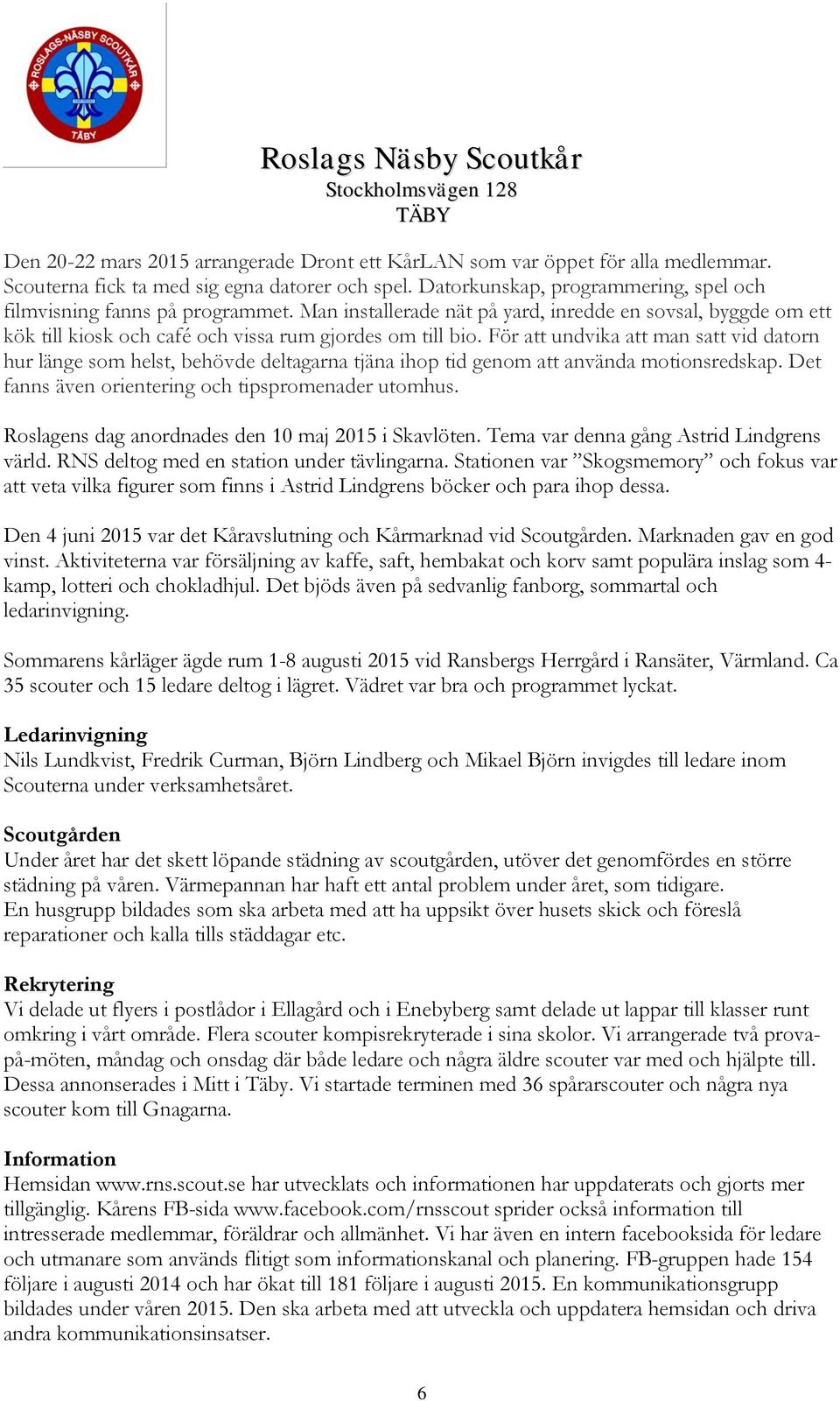 För att undvika att man satt vid datorn hur länge som helst, behövde deltagarna tjäna ihop tid genom att använda motionsredskap. Det fanns även orientering och tipspromenader utomhus.