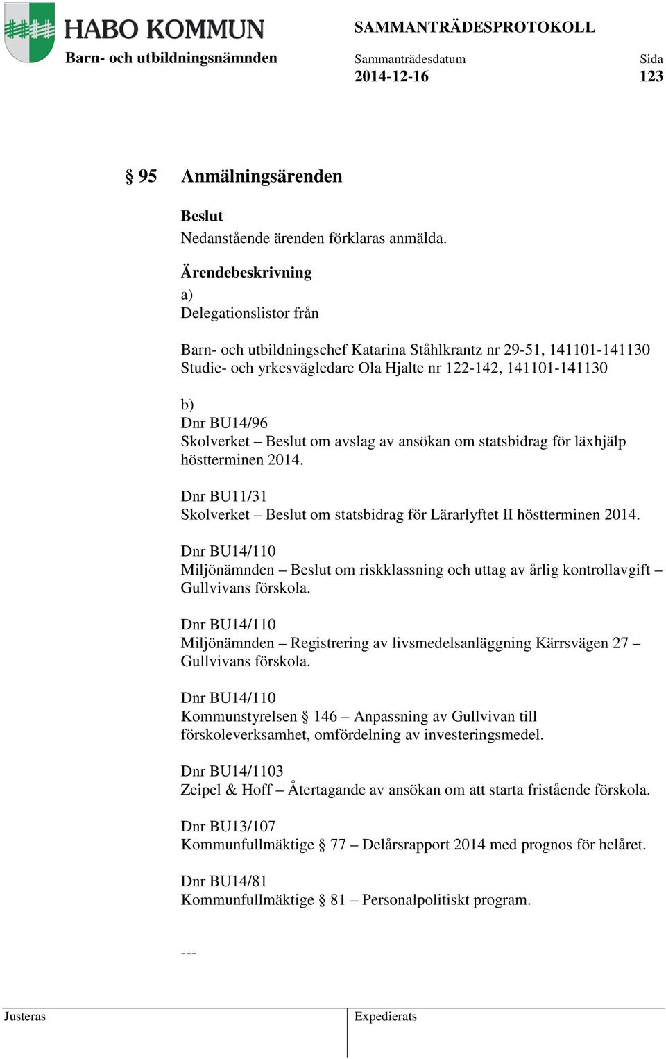 ansökan om statsbidrag för läxhjälp höstterminen 2014. Dnr BU11/31 Skolverket om statsbidrag för Lärarlyftet II höstterminen 2014.