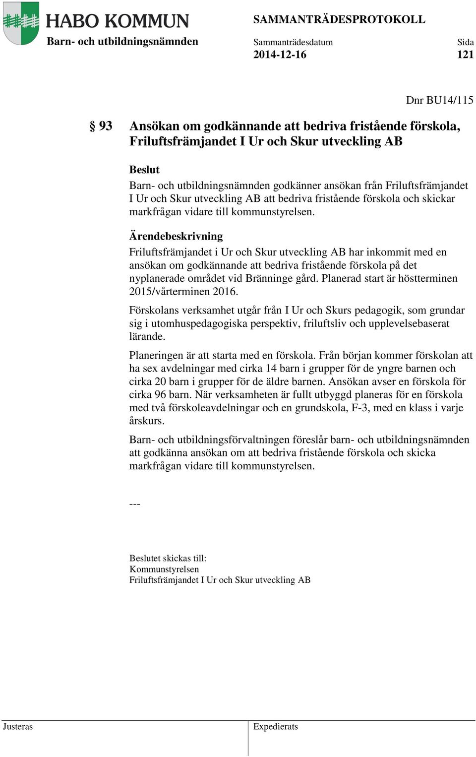 Friluftsfrämjandet i Ur och Skur utveckling AB har inkommit med en ansökan om godkännande att bedriva fristående förskola på det nyplanerade området vid Bränninge gård.