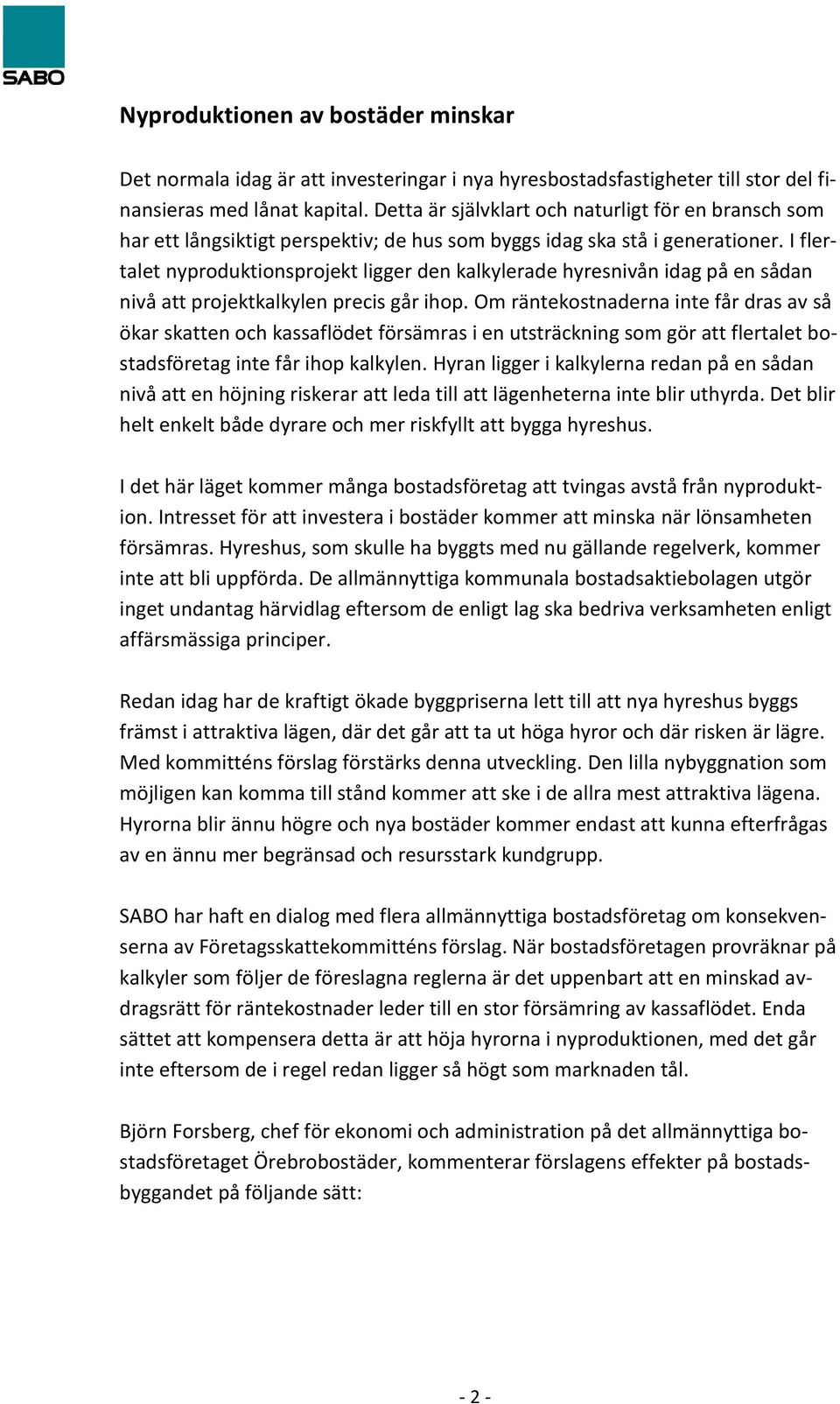 I flertalet nyproduktionsprojekt ligger den kalkylerade hyresnivån idag på en sådan nivå att projektkalkylen precis går ihop.