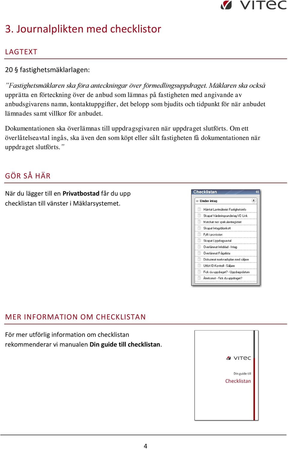 lämnades samt villkr för anbudet. Dkumentatinen ska överlämnas till uppdragsgivaren när uppdraget slutförts.