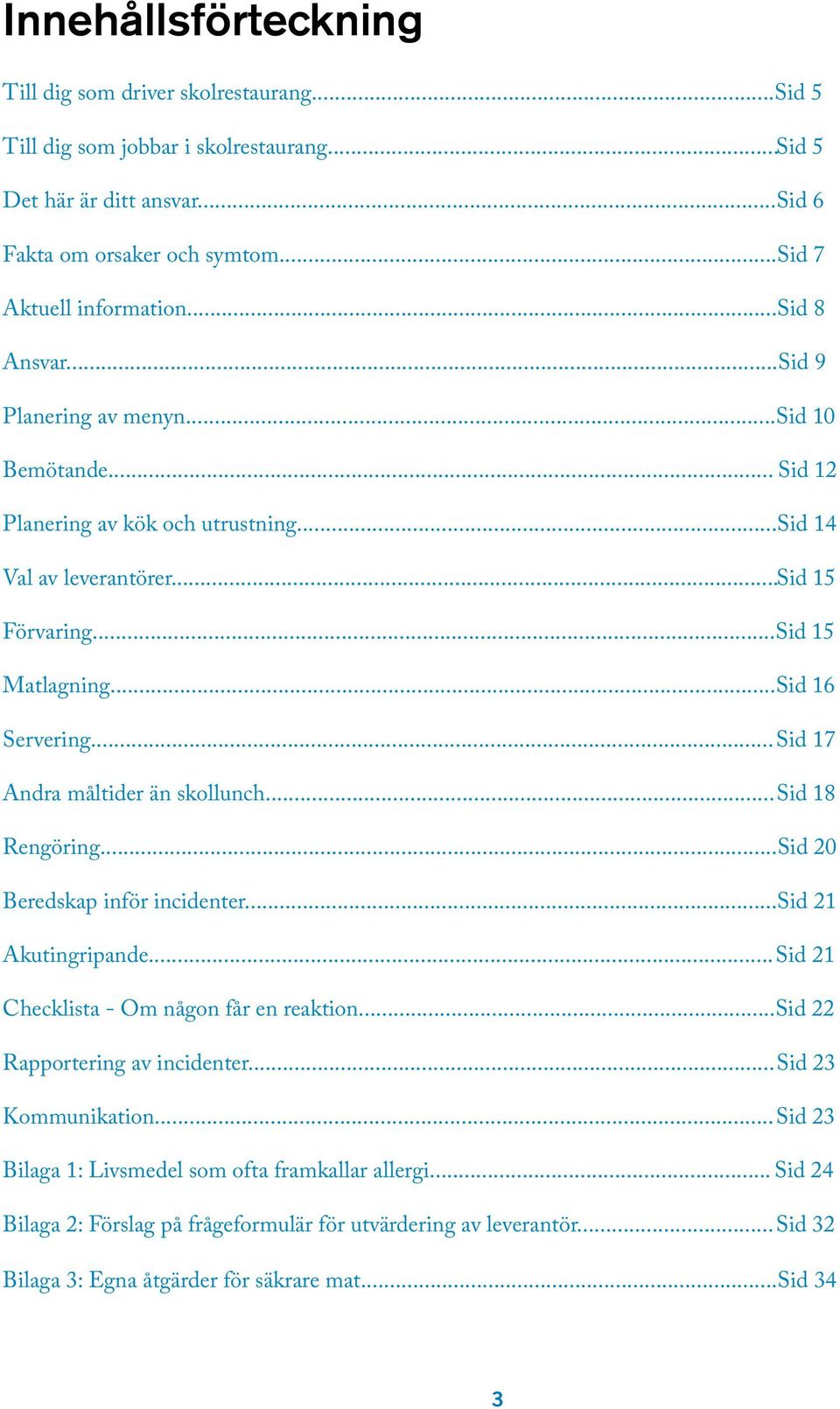 ..Sid 17 Andra måltider än skollunch...sid 18 Rengöring...Sid 20 Beredskap inför incidenter...sid 21 Akutingripande...Sid 21 Checklista - Om någon får en reaktion...sid 22 Rapportering av incidenter.