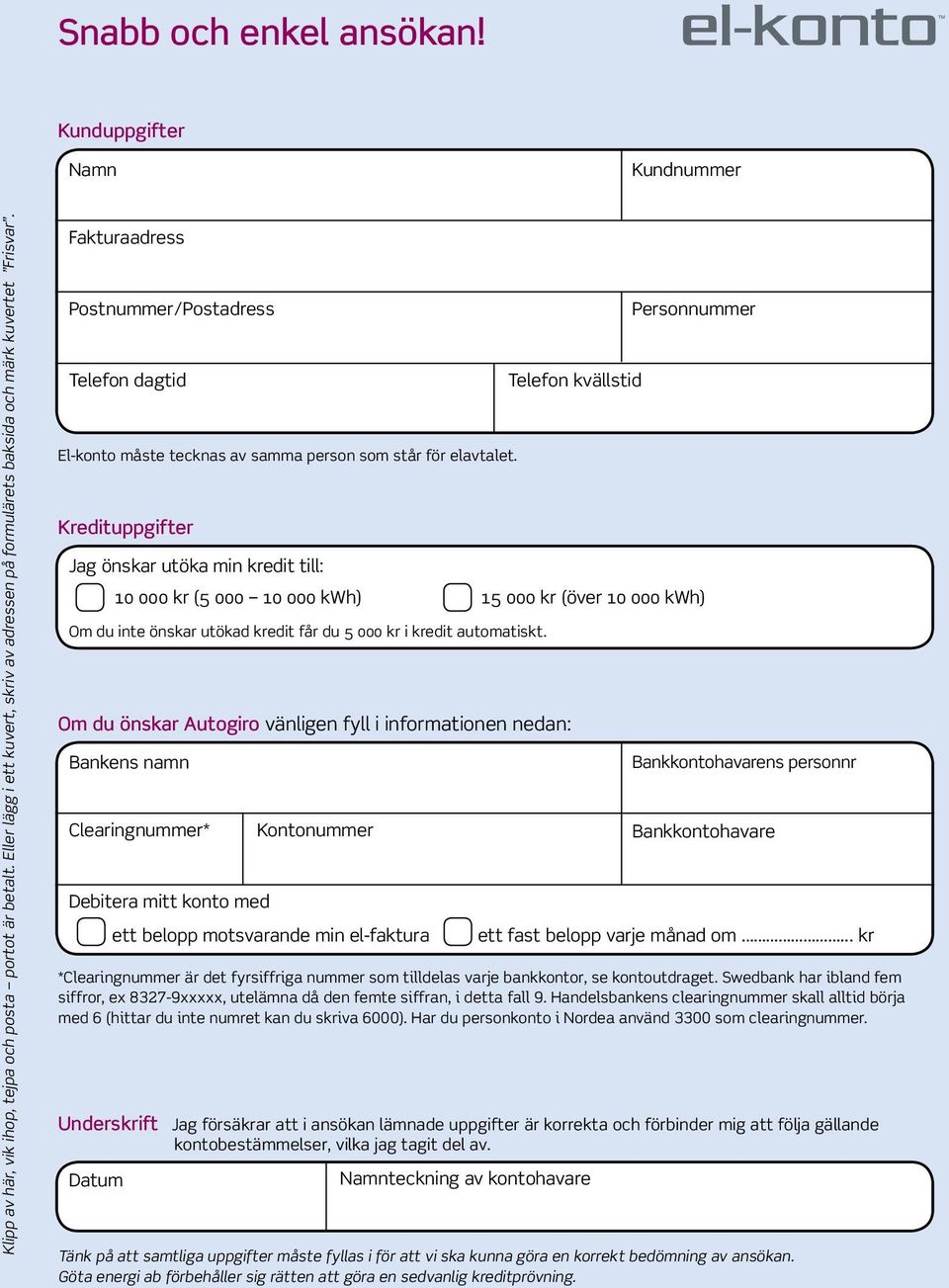 Fakturaadress Postnummer/Postadress Telefon dagtid El-konto måste tecknas av samma person som står för elavtalet.