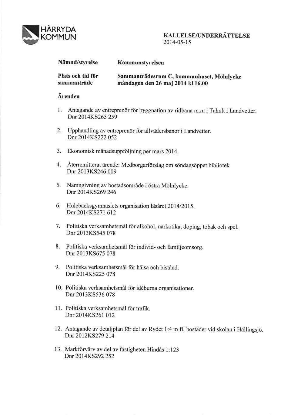 Ekonomisk månadsuppftiljning per mars 2014. 4. Ä.terremitterat ärende: Medborgarftirslag om söndagsöppet bibliotek Dnr 2013K5246 009 5. Namngivning av bostadsområde i östra Mölnlycke.