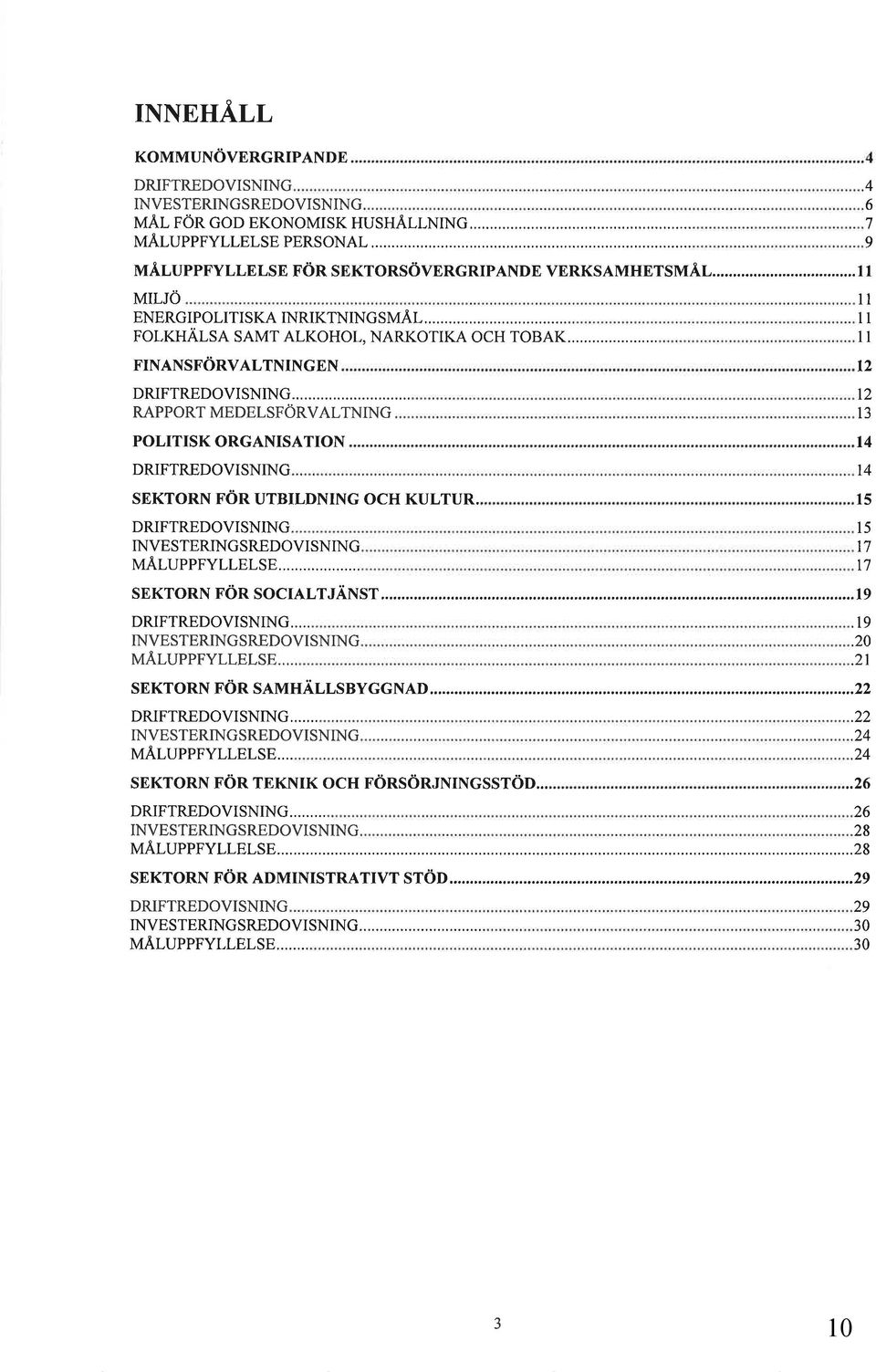 .. RAPPoRT ru onl spörvaltntnc POLITISK ORGANISATION DRIFTREDOVISNING SEKToRN nön UTSTLDNING och KULTUR. DRIFTREDOVISNING INVES TERING SREDOVISNING tr,tålupppyl-i-bl-se... SEKToRN rön socrlr.r ÄNsr.