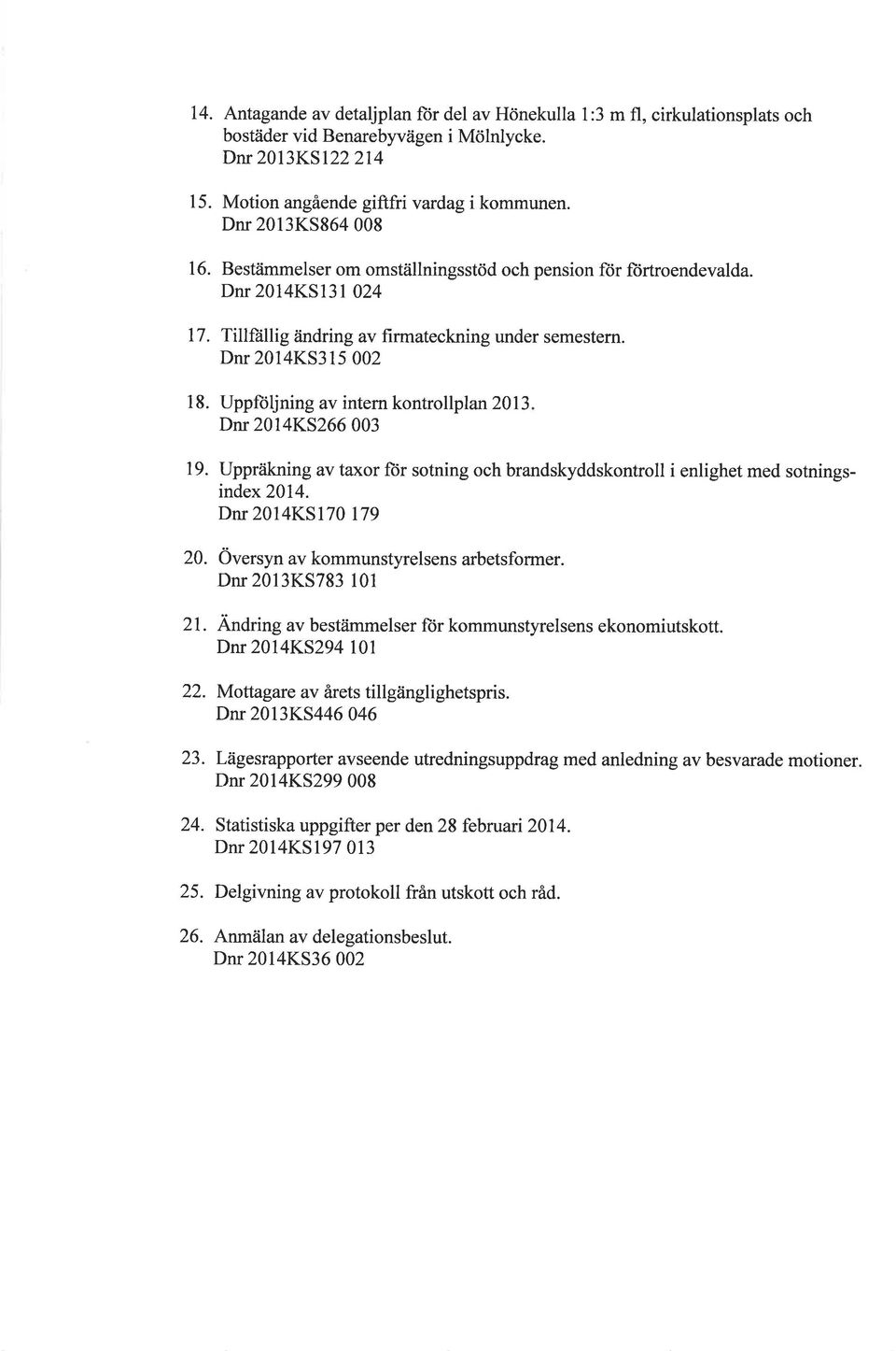 Uppñljning av intern kontrollplan 2013 Dnr 2014KS266 003 19. Uppräkning av taxor für sotning och brandskyddskontroll i enlighet med sotningsindex 2014. Dnr 2014K5170 179 20.