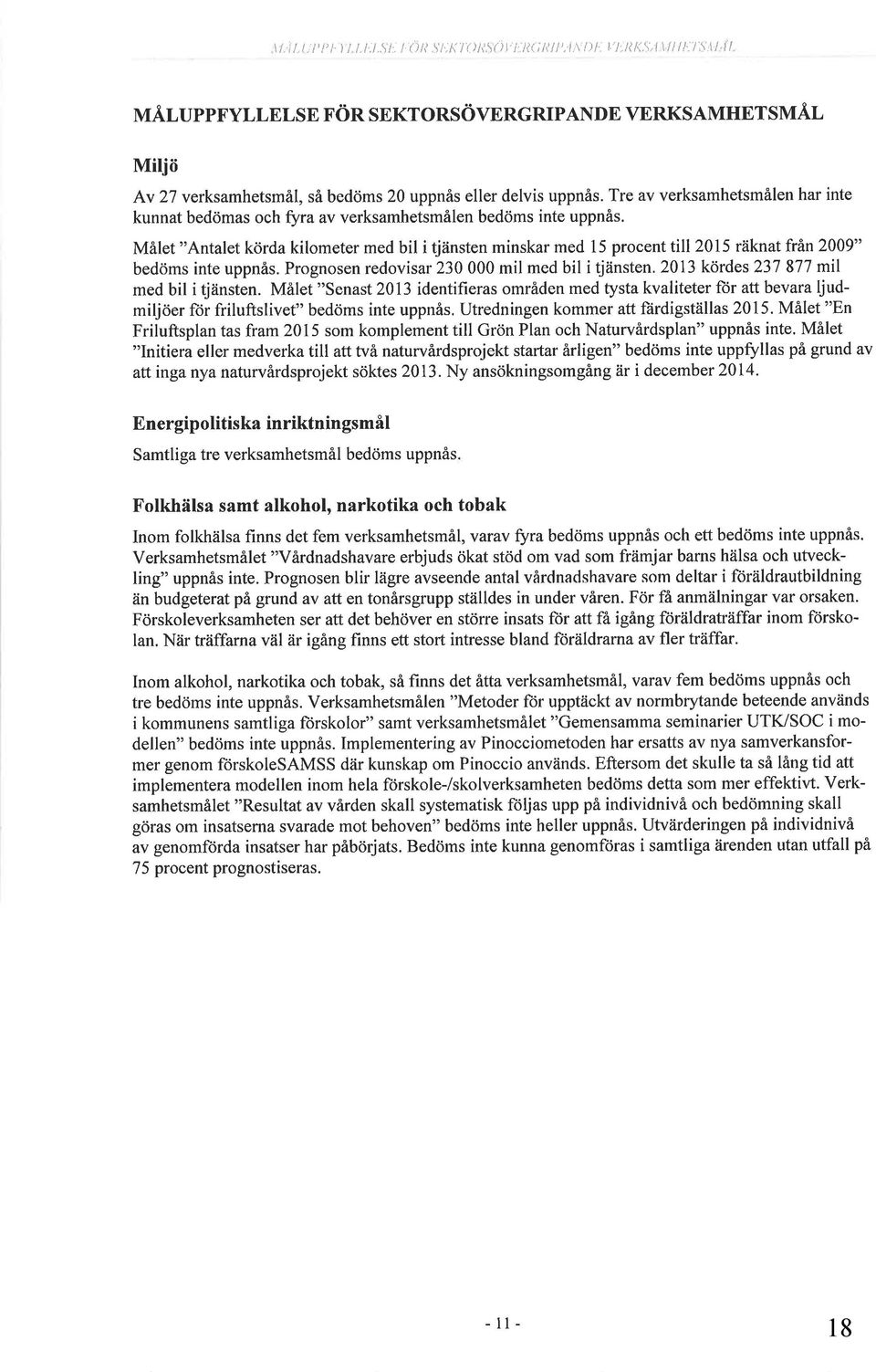 Tre av verksamhetsmålen har inte kunnat bedömas och ffra av verksamhetsmålen bedöms inte uppnås.