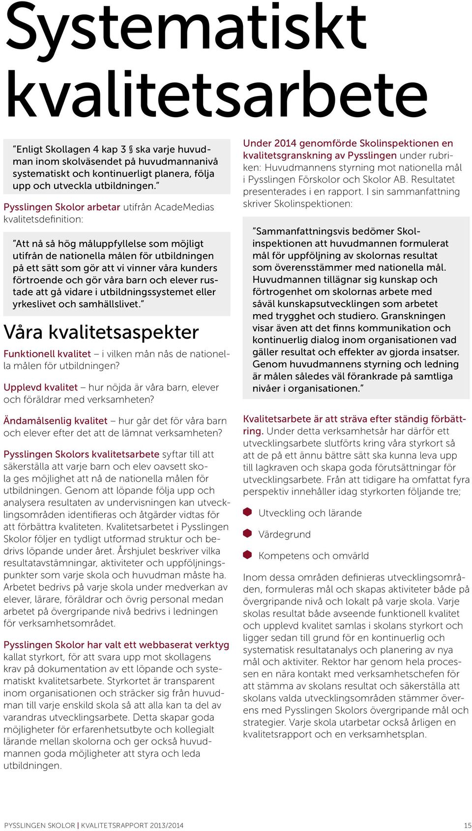 förtroende och gör våra barn och elever rustade att gå vidare i utbildningssystemet eller yrkeslivet och samhällslivet.