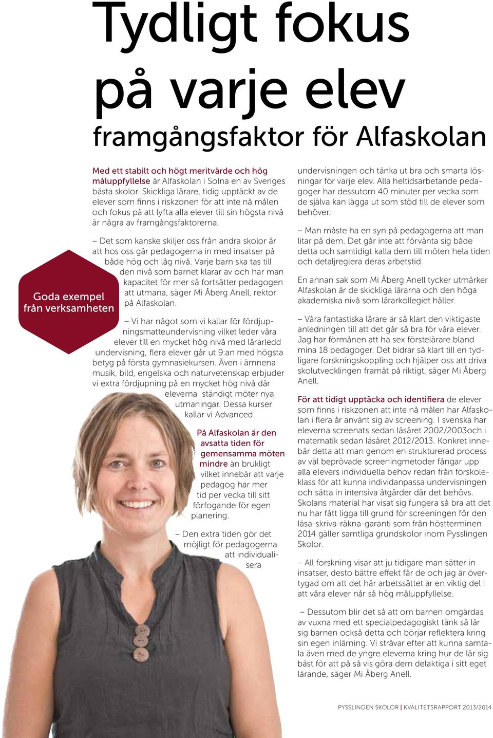 Det som kanske skiljer oss från andra skolor är att hos oss går pedagogerna in med insatser på både hög och låg nivå.