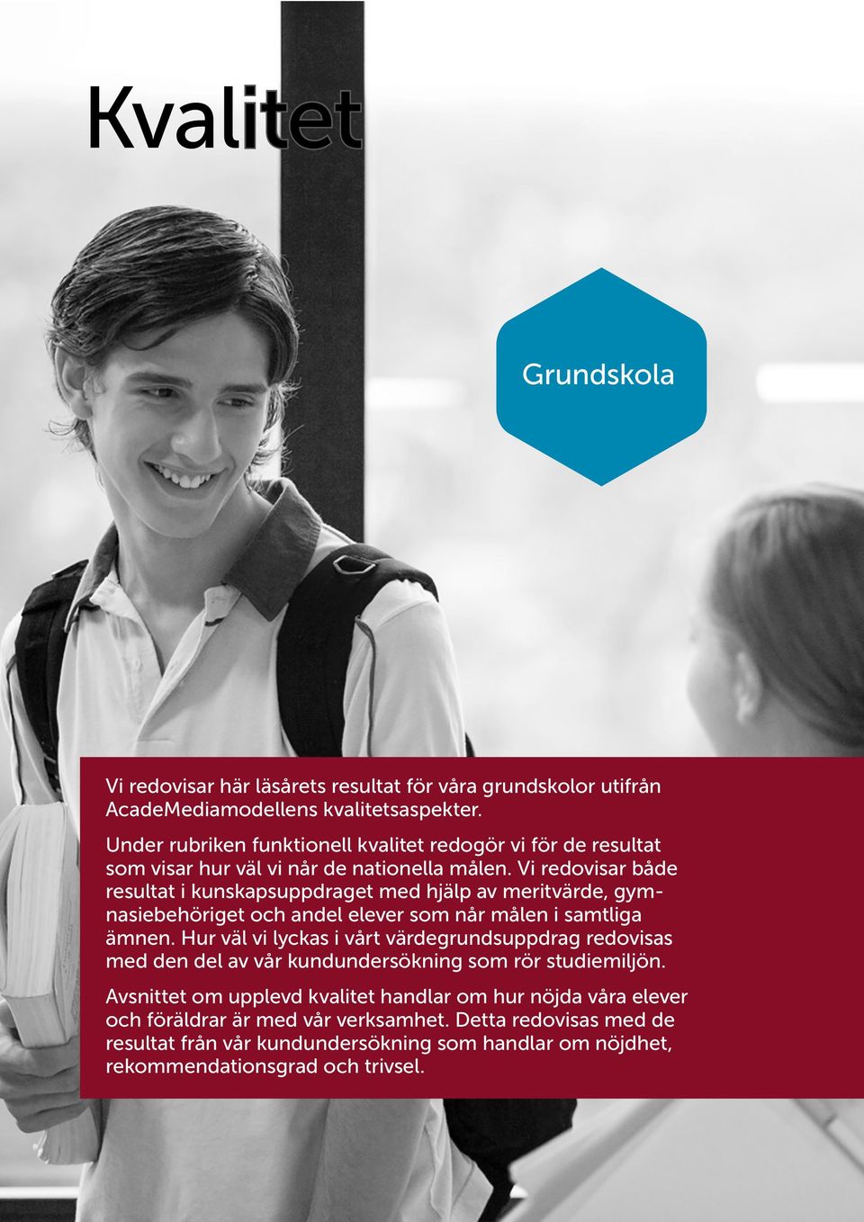 Vi redovisar både resultat i kunskapsuppdraget med hjälp av meritvärde, gymnasiebehöriget och andel elever som når målen i samtliga ämnen.