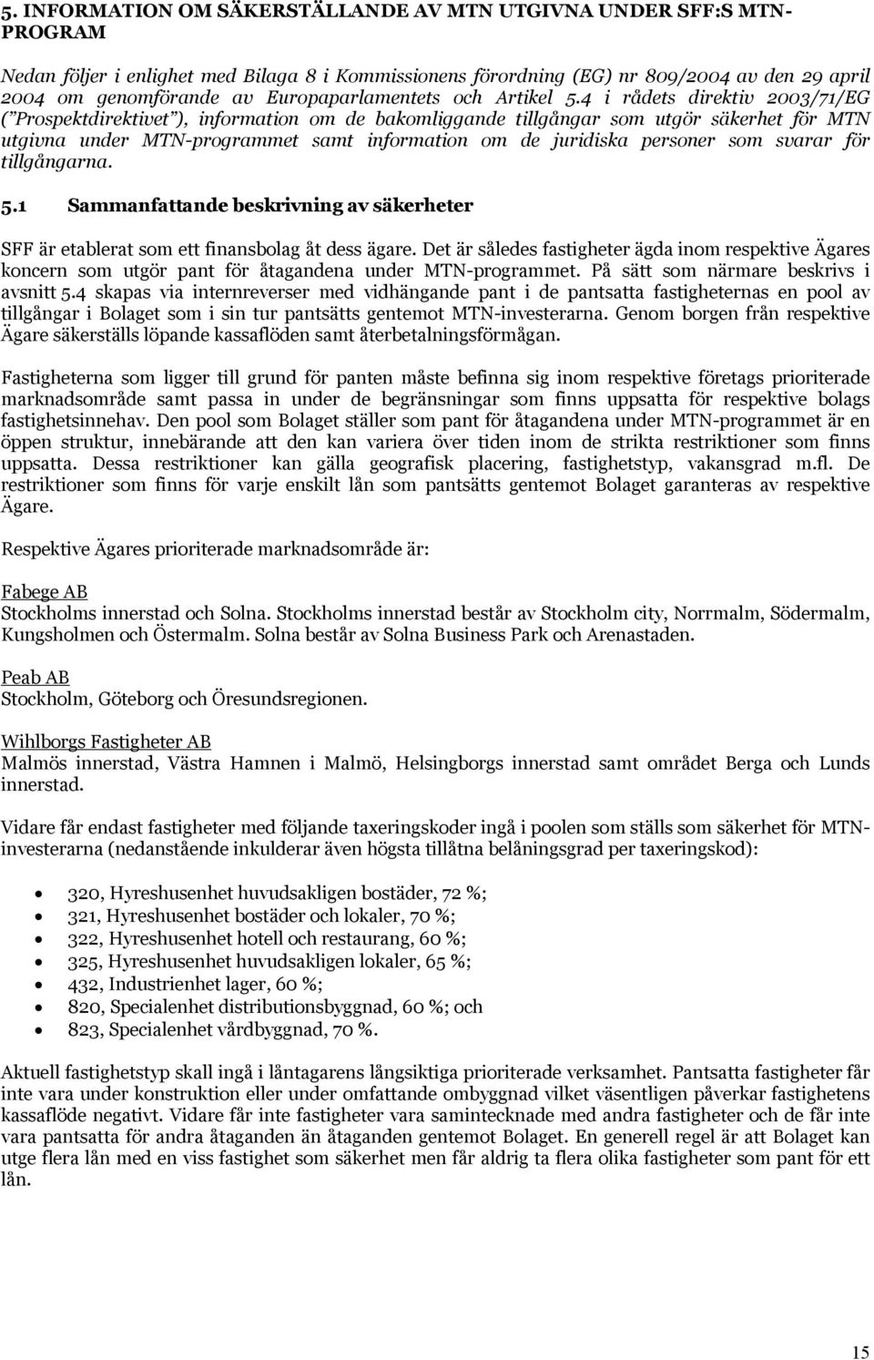 4 i rådets direktiv 2003/71/EG ( Prospektdirektivet ), information om de bakomliggande tillgångar som utgör säkerhet för MTN utgivna under MTN-programmet samt information om de juridiska personer som