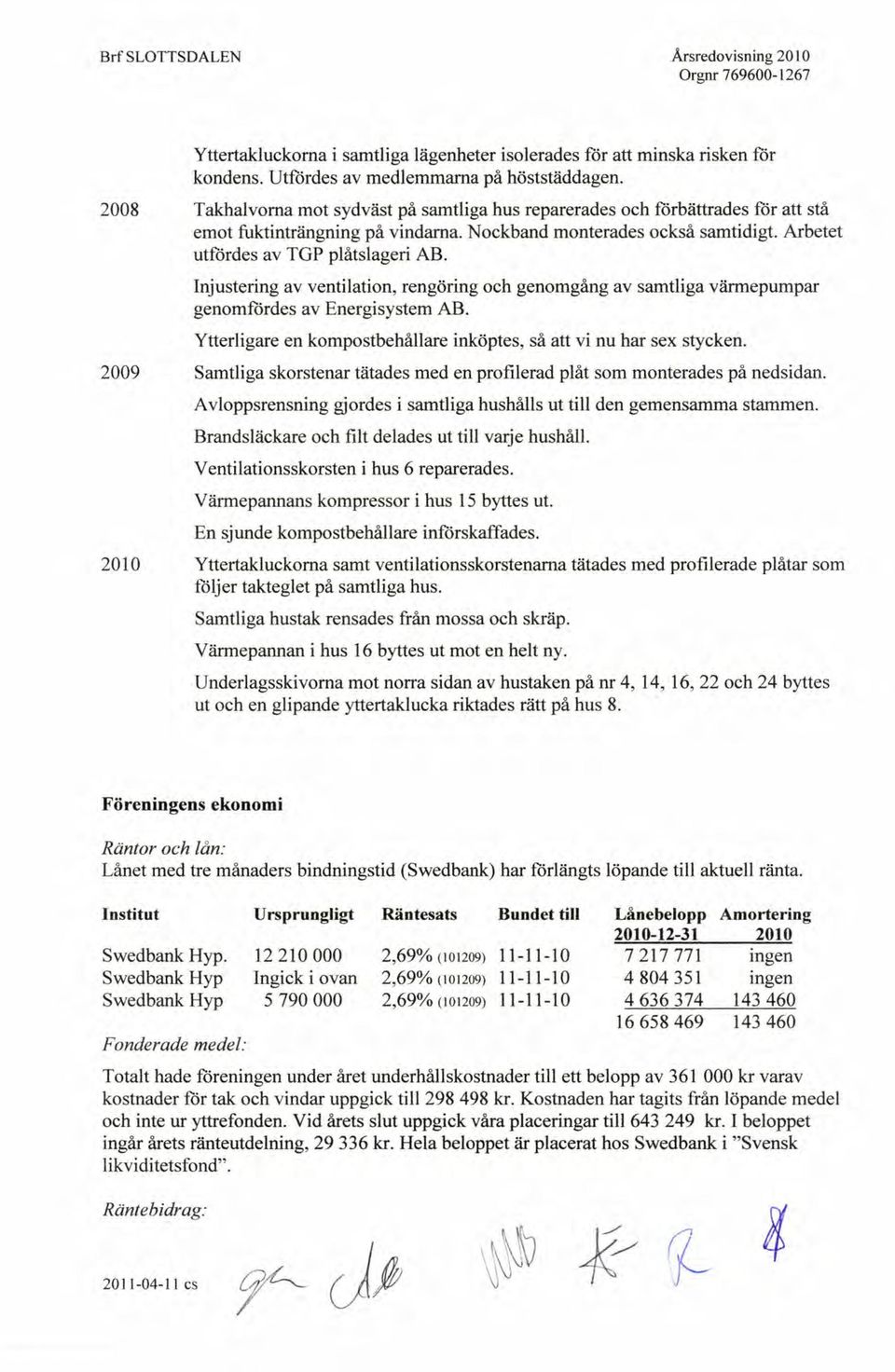 Injustering av ventilation, rengöring och genomgång av samtliga värmepumpar genomfördes av Energisystem AB. Ytterligare en kompostbehållare inköptes, så att vi nu har sex stycken.