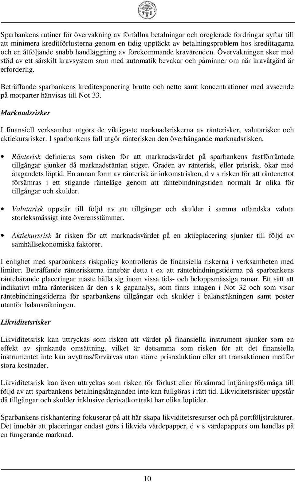 Beträffande sparbankens kreditexponering brutto och netto samt koncentrationer med avseende på motparter hänvisas till Not 33.