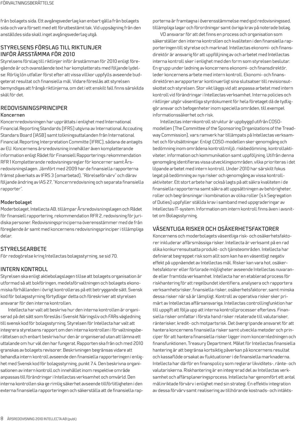 STYRELSENS Förslag till riktlinjer INFÖR Årsstämma för 2010 Styrelsens förslag till riktlinjer inför årsstämman för 2010 enligt föregående år och ovanstående text har kompletterats med följande