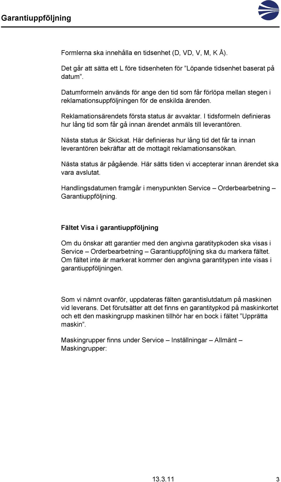 I tidsformeln definieras hur lång tid som får gå innan ärendet anmäls till leverantören. Nästa status är Skickat.