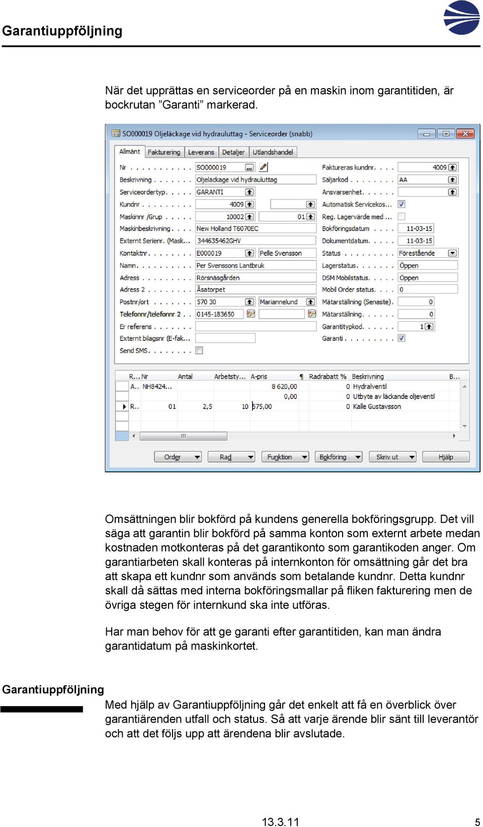 Om garantiarbeten skall konteras på internkonton för omsättning går det bra att skapa ett kundnr som används som betalande kundnr.