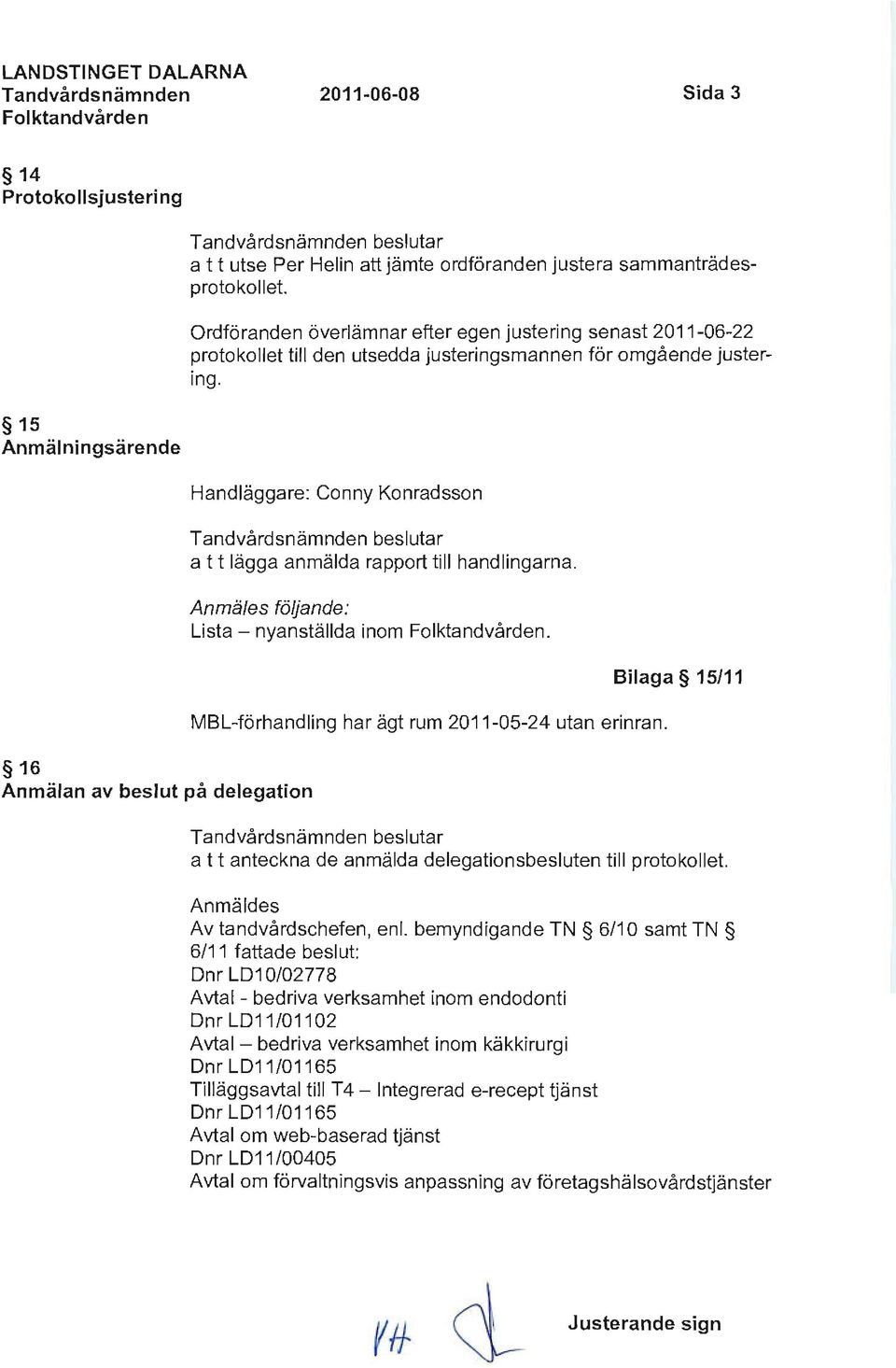 15 Anmälningsärende Handläggare: Conny Konradsson a t t lägga anmälda rapport till handlingama. Anmäles följande: Lista - nyanställda inom.