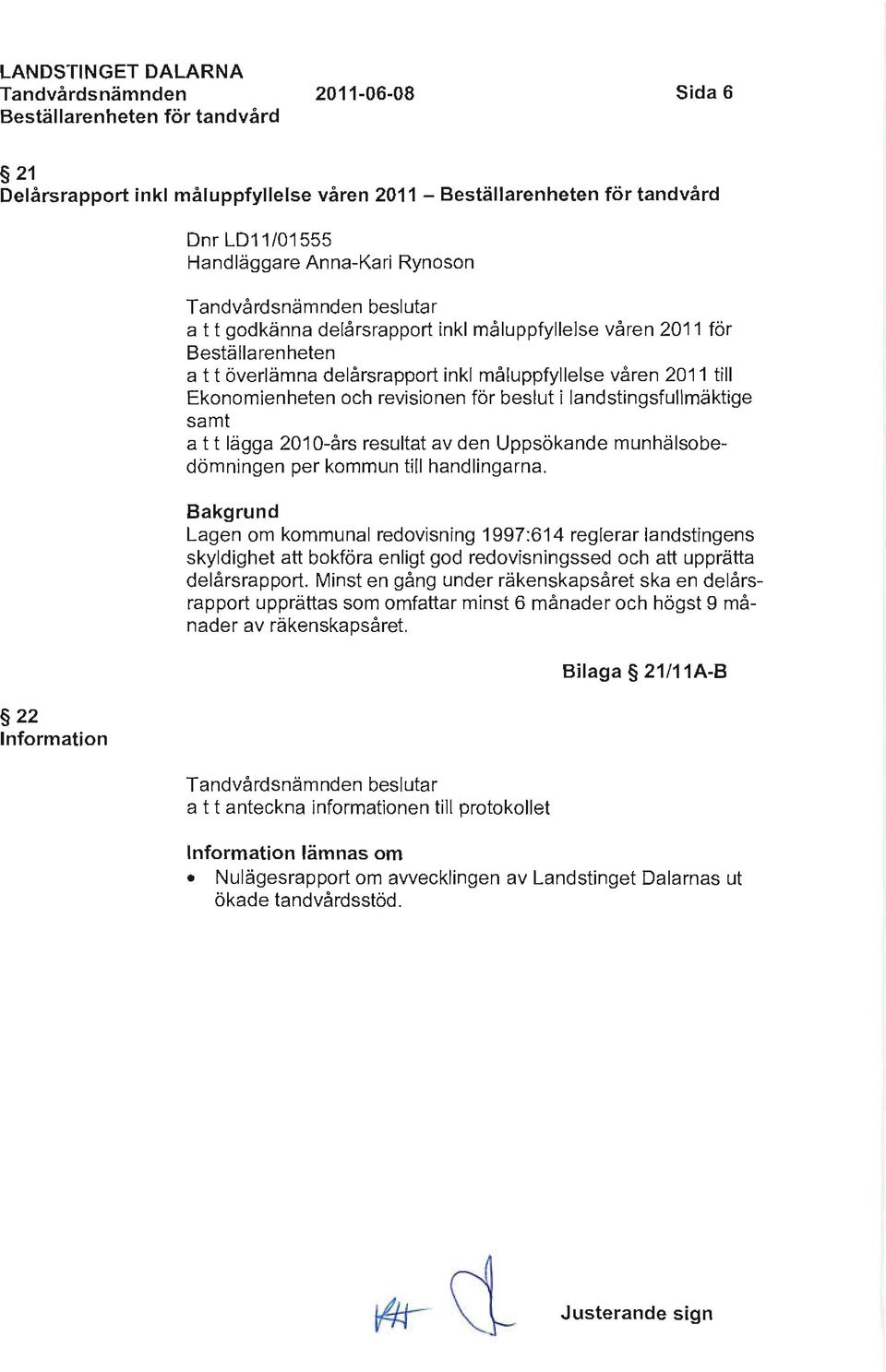 ilandstingsfullmäktige samt a t t lägga 201 O-års resultat av den Uppsökande munhälsobedömningen per kommun till handlingarna.