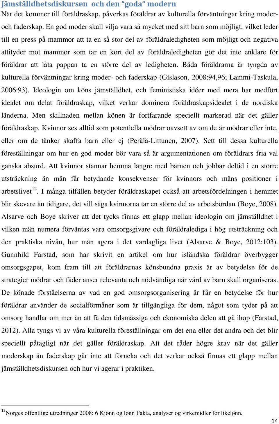 tar en kort del av föräldraledigheten gör det inte enklare för föräldrar att låta pappan ta en större del av ledigheten.