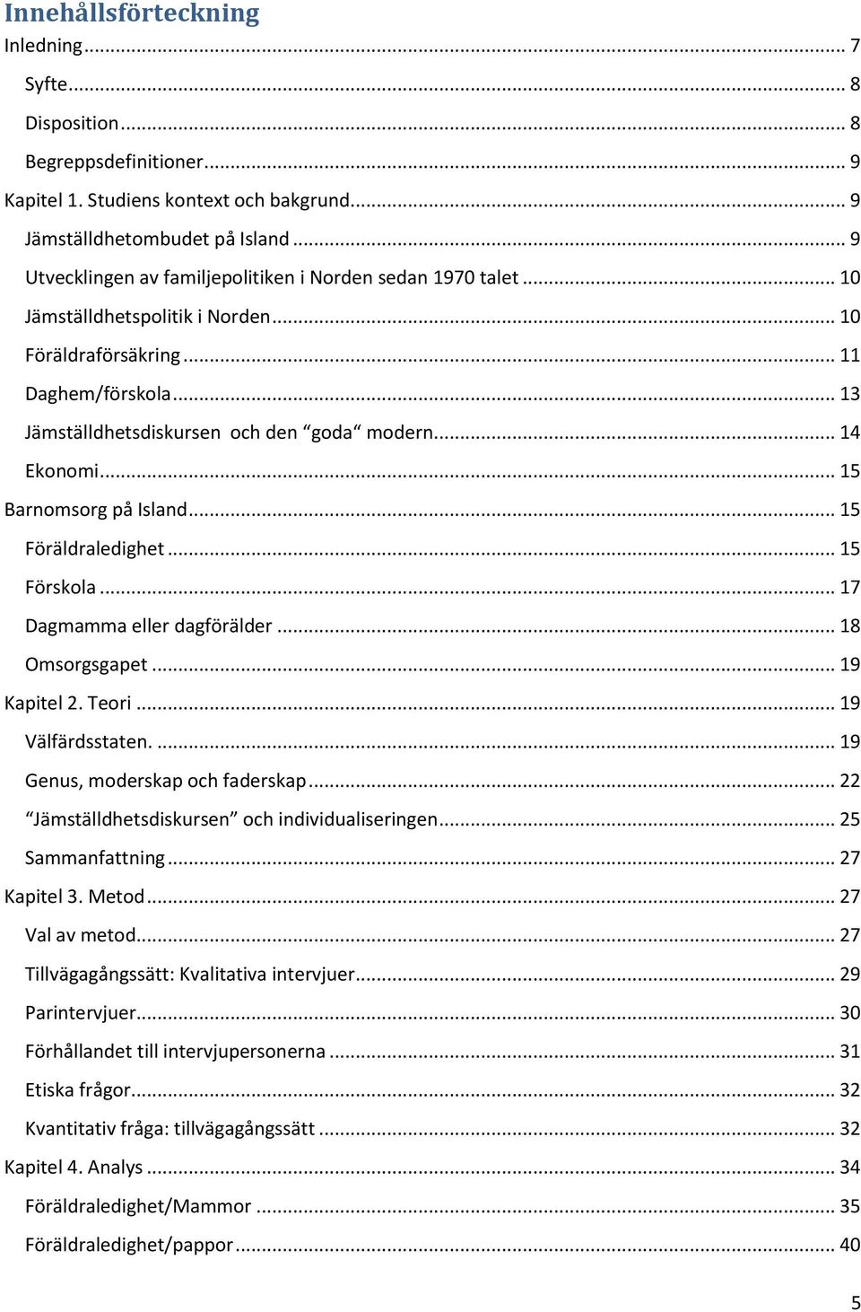 .. 14 Ekonomi... 15 Barnomsorg på Island... 15 Föräldraledighet... 15 Förskola... 17 Dagmamma eller dagförälder... 18 Omsorgsgapet... 19 Kapitel 2. Teori... 19 Välfärdsstaten.